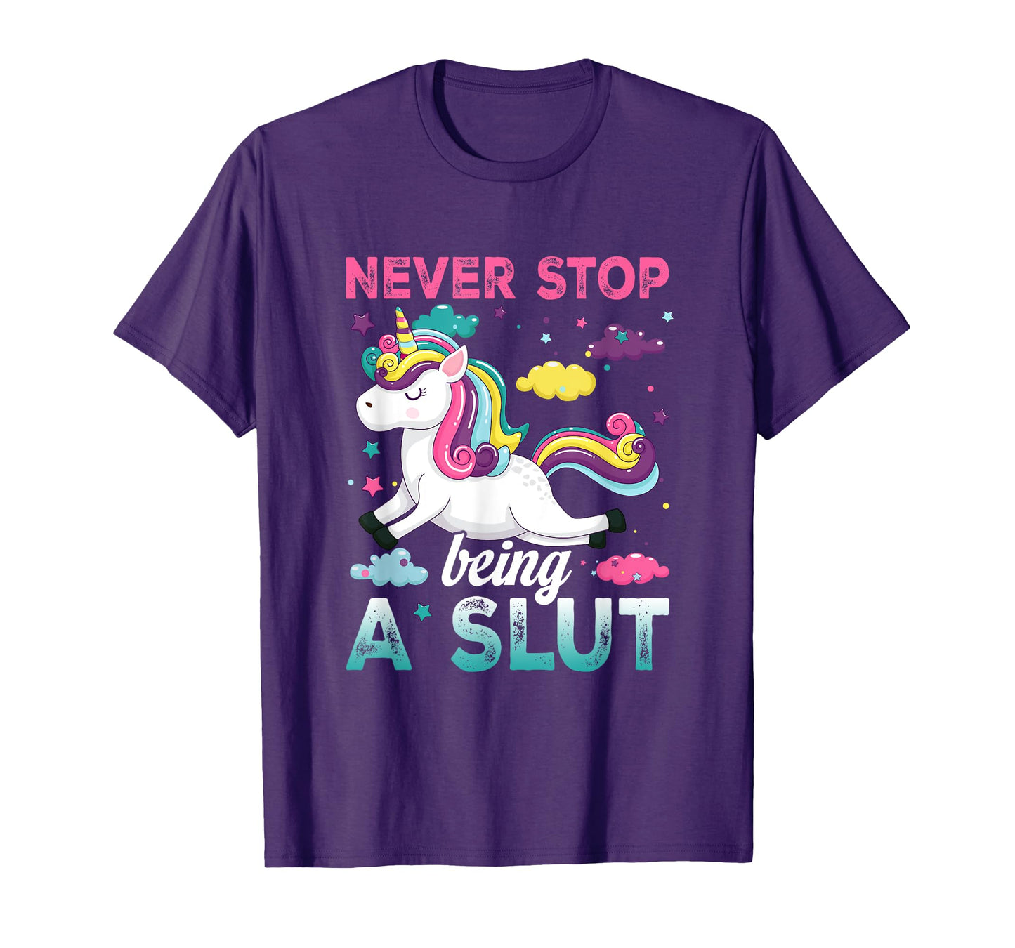 Never Stop Being A Slut Unicorn Funny Adult Humor Saying T-Shirt