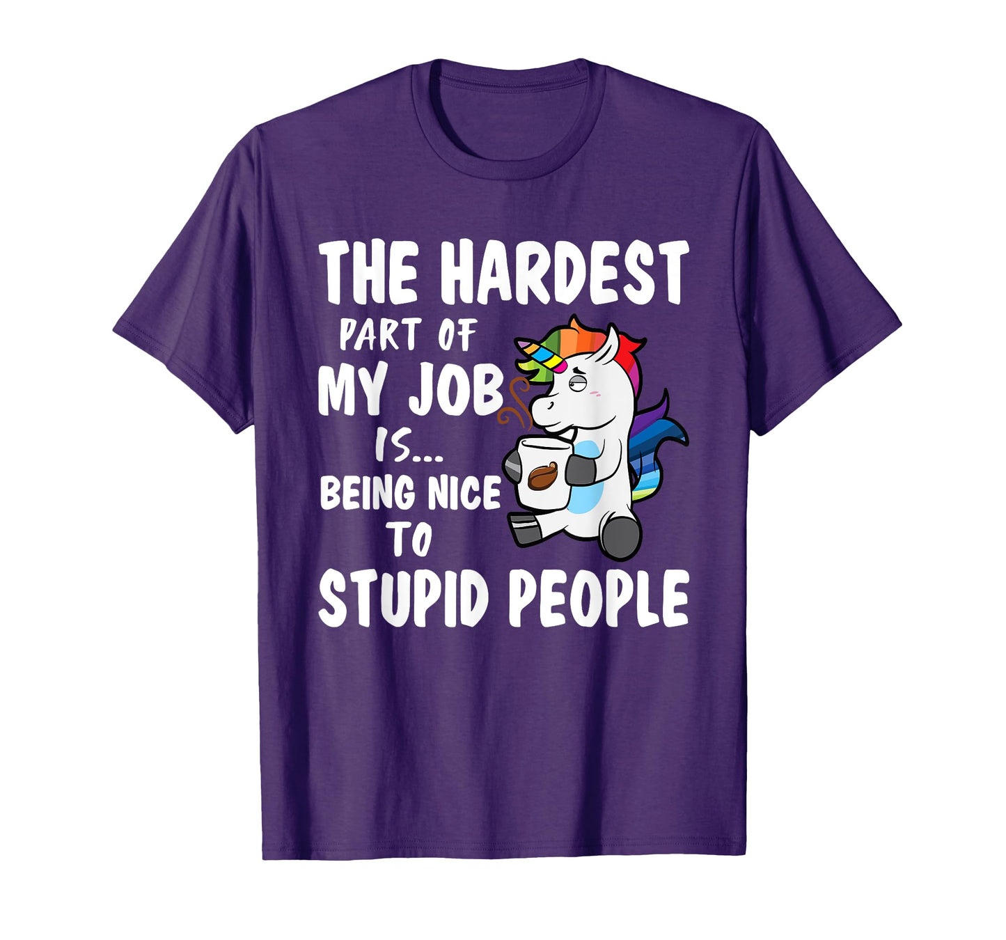 Hardest Part Of My Job Being Nice To Stupid People Unicorn T-Shirt
