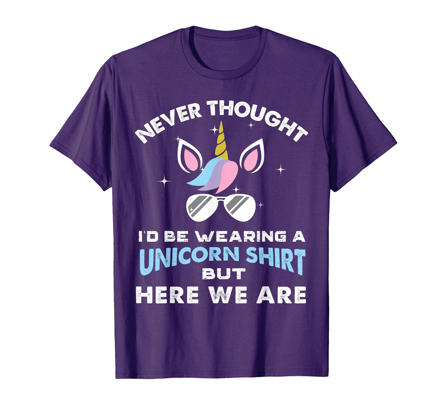 Never Thought I'd Be Wearing A Unicorn Shirt Dad Father T-Shirt