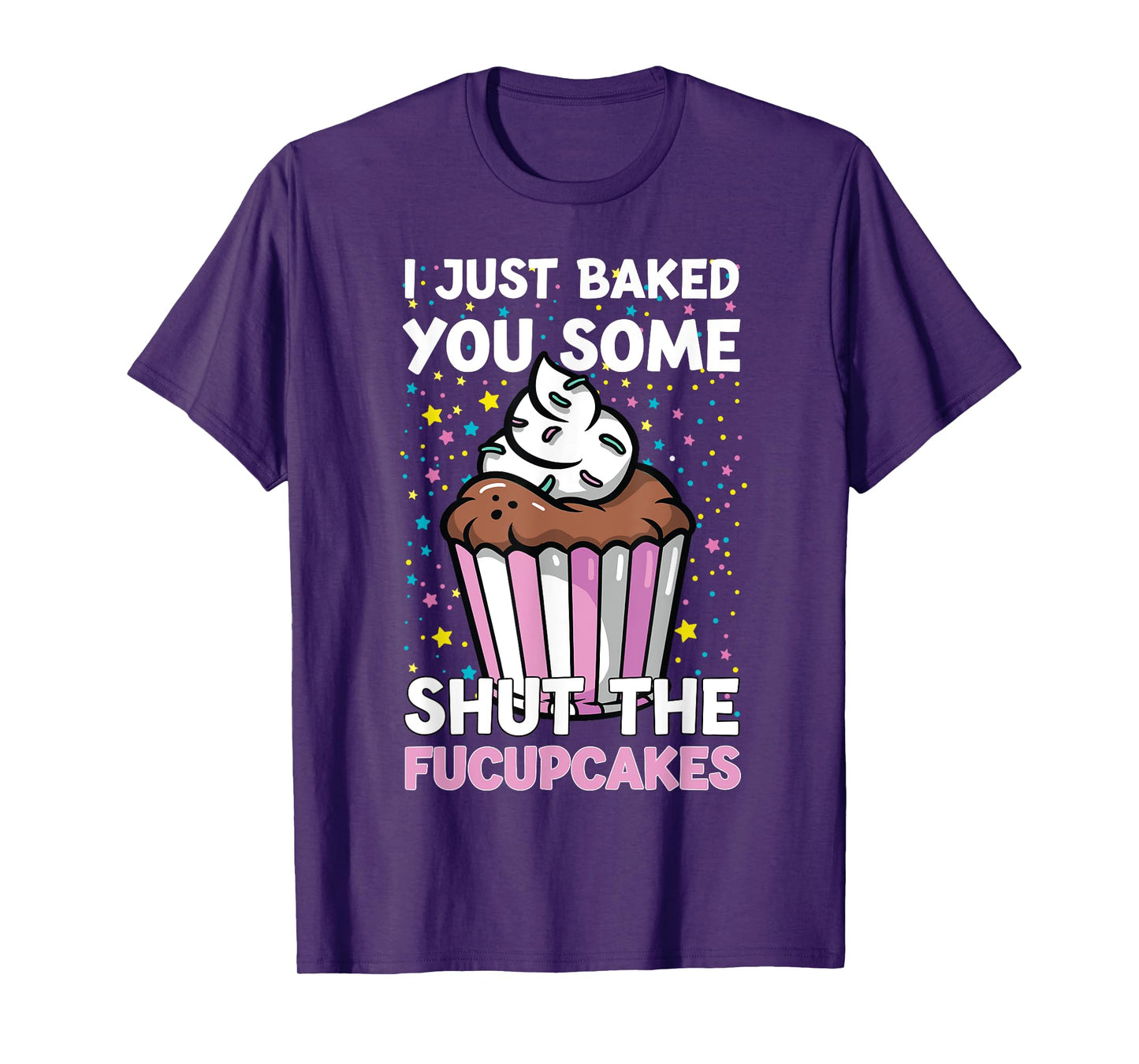 I Just Baked You Some Shut The Fucupcakes Funny Baker T-Shirt