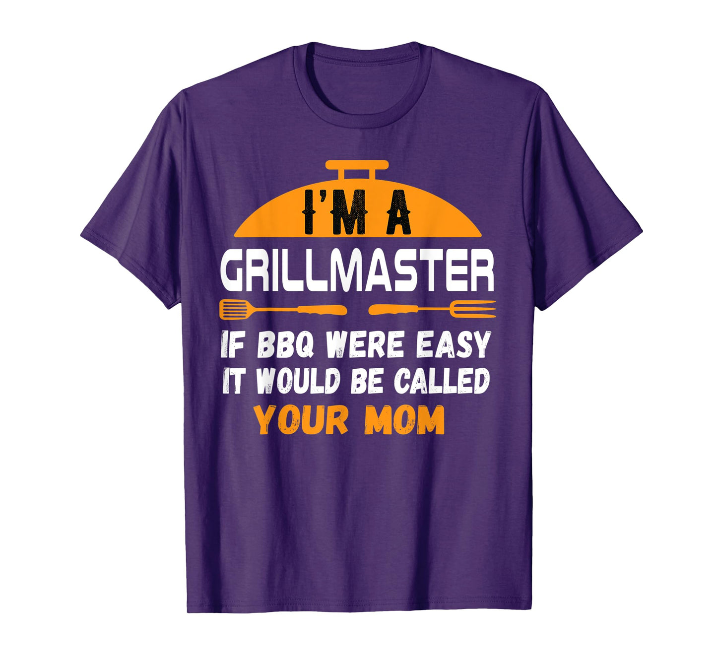 I'm A Grill Master If BBQ Were Easy It'd Be Called Your Mom T-Shirt
