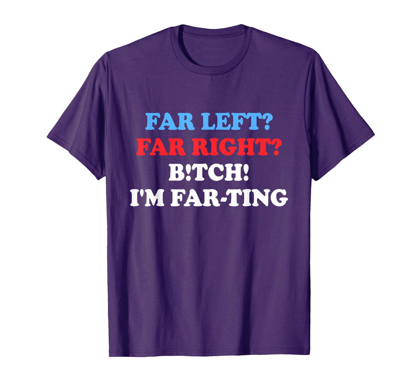 Far Left Far Right Btch I'm Far-ting Funny Humor Jokes T-Shirt