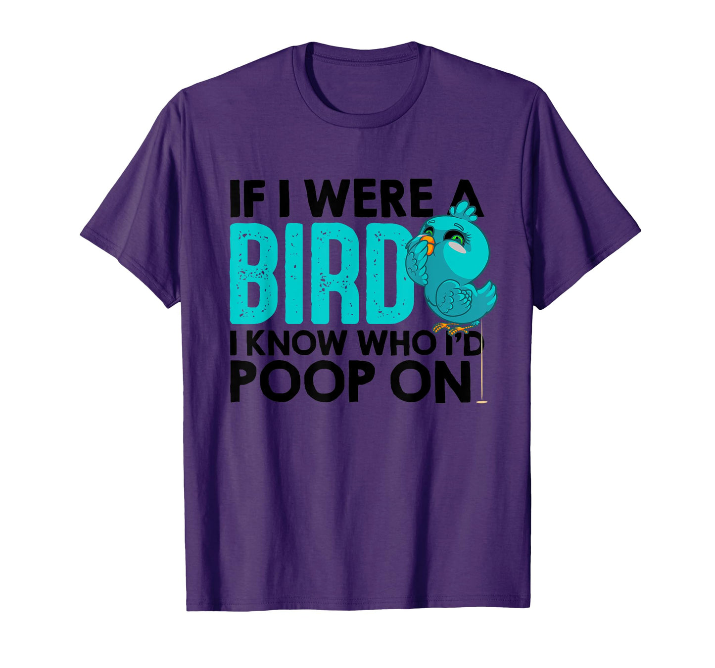 If I Were A Bird I Know Who I'd Poop On Cool Bird Lover Gift T-Shirt