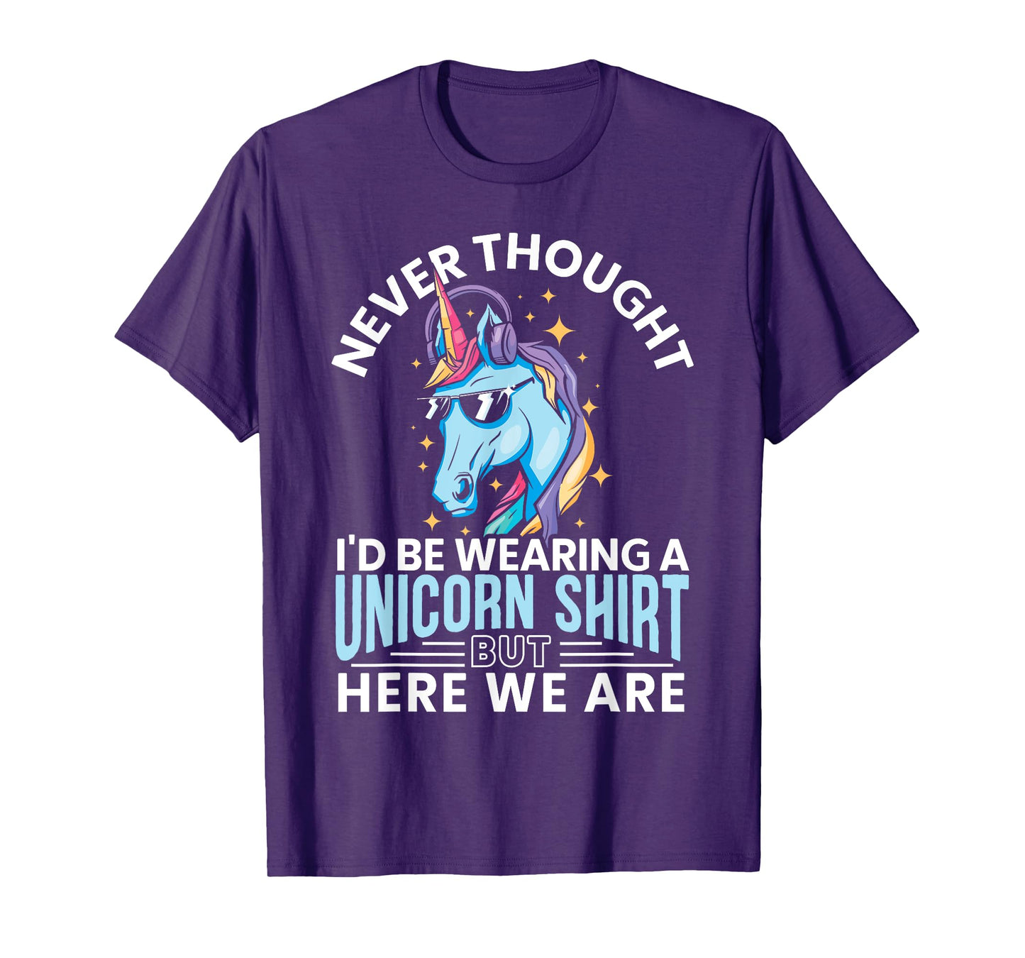 Never Thought I'd Be Wearing A Unicorn Shirt Funny Unicorn T-Shirt