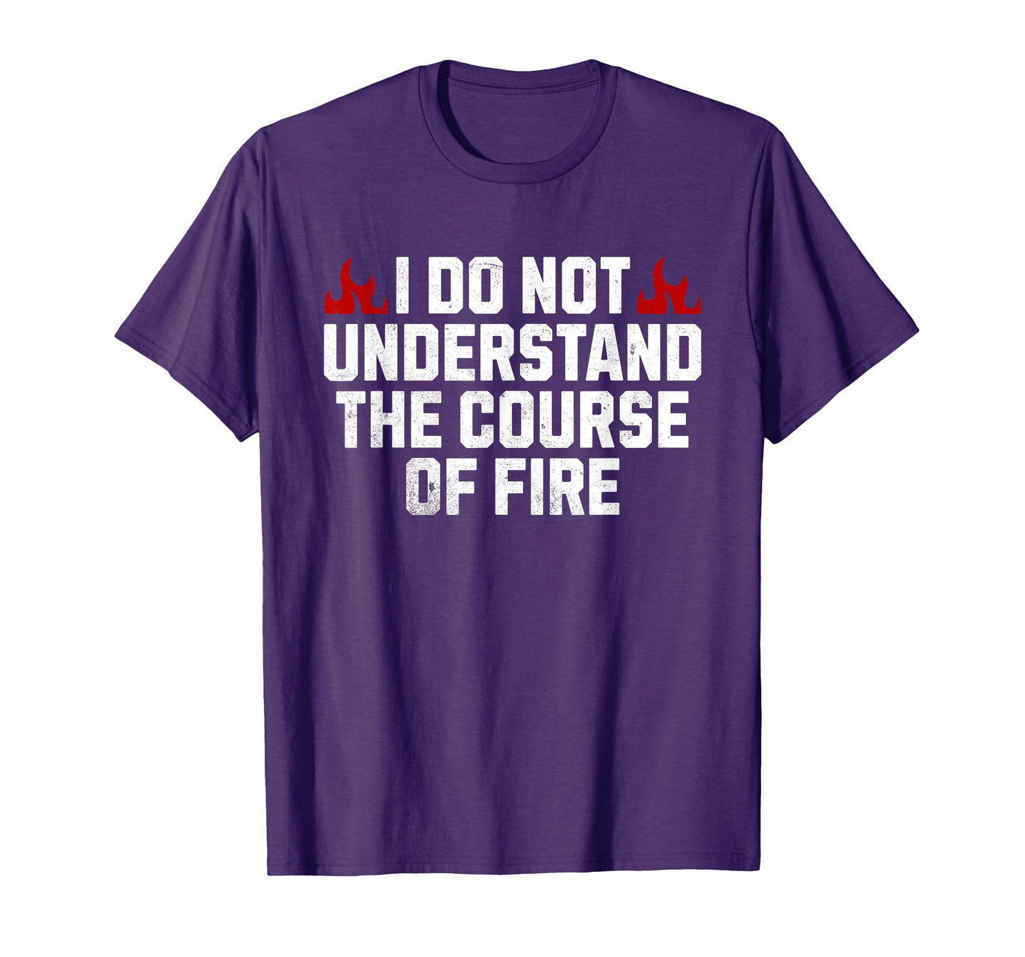 I Do Not Understand The Course Of Fire T-Shirt