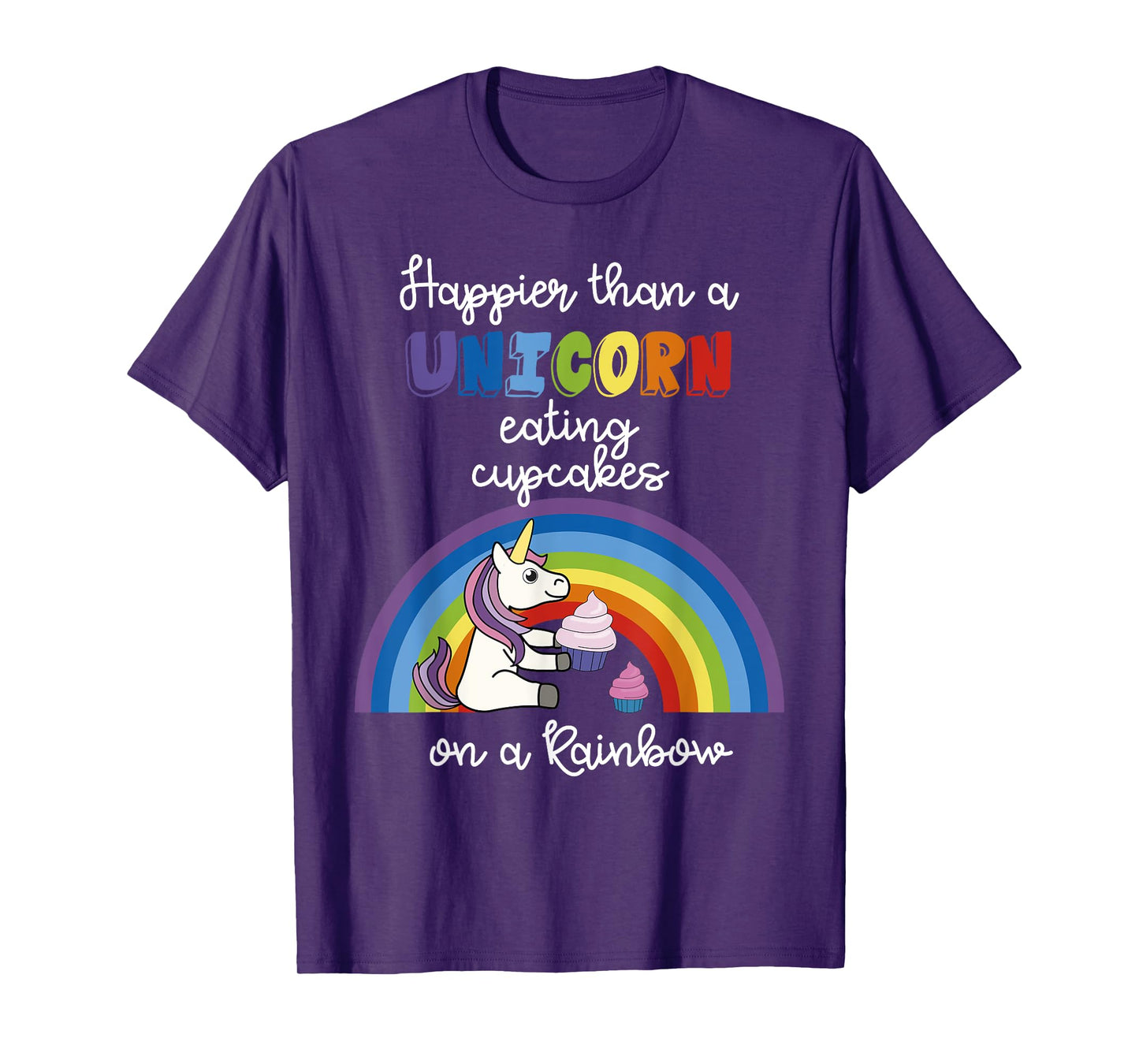 Happier Than A Unicorn Eating Cupcakes On A Rainbow T-Shirt T-Shirt