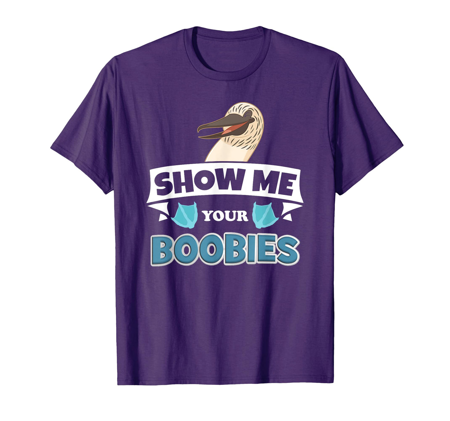 Show Me Your Blue Footed Boobies! Funny Booby Bird T-Shirt T-Shirt
