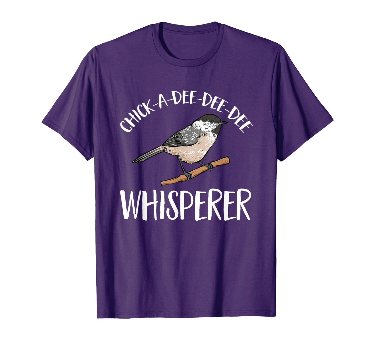 Chickadee Bird Birding Chick-A-Dee-Dee-Dee Whisperer T-Shirt