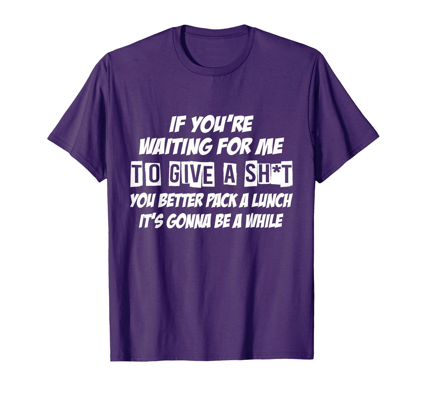 If You're Waiting For Me To Give A Sht You Better Pack Lunch T-Shirt
