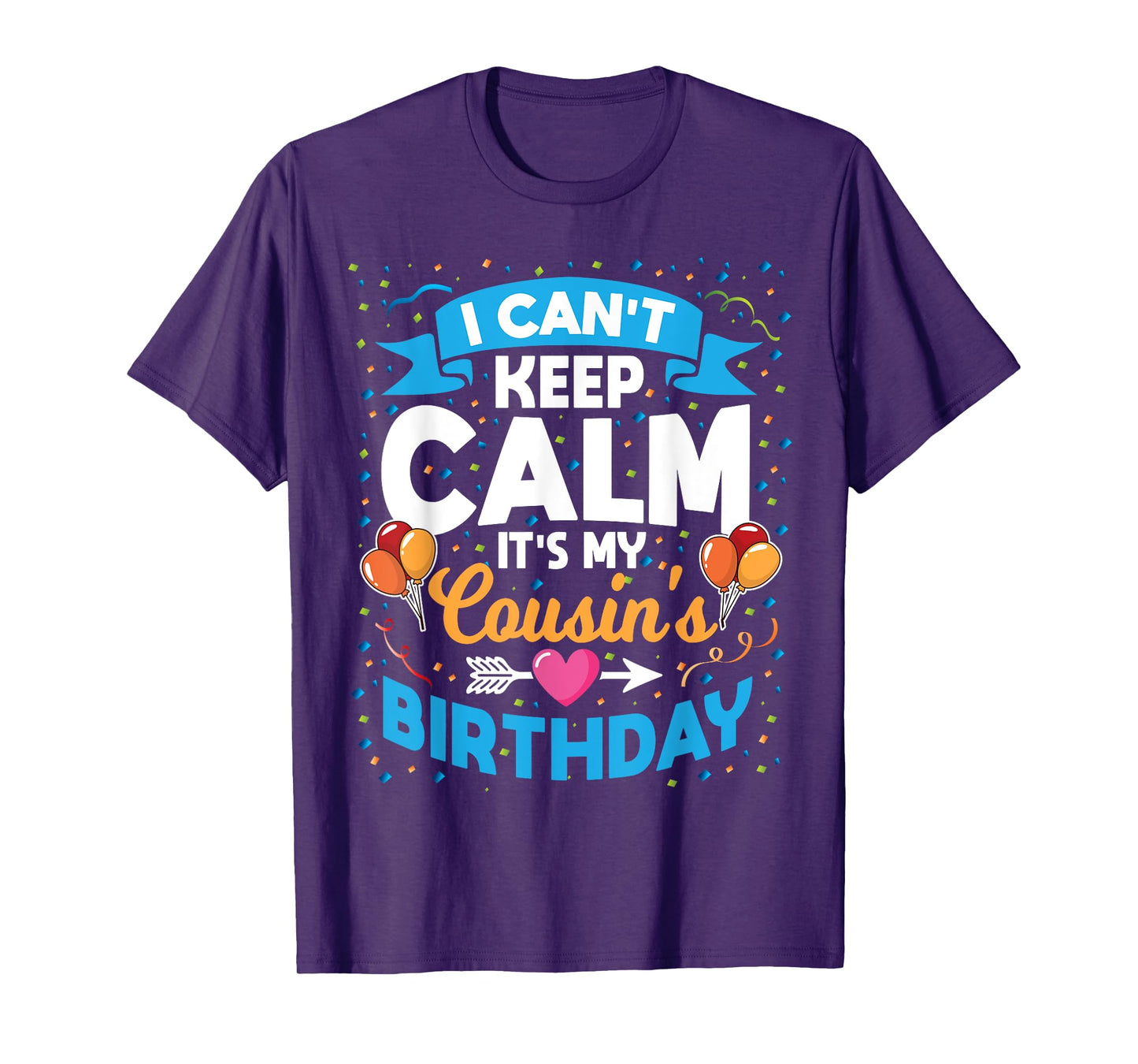 I Can't Keep Calm It's My Cousin Birthday T-Shirt