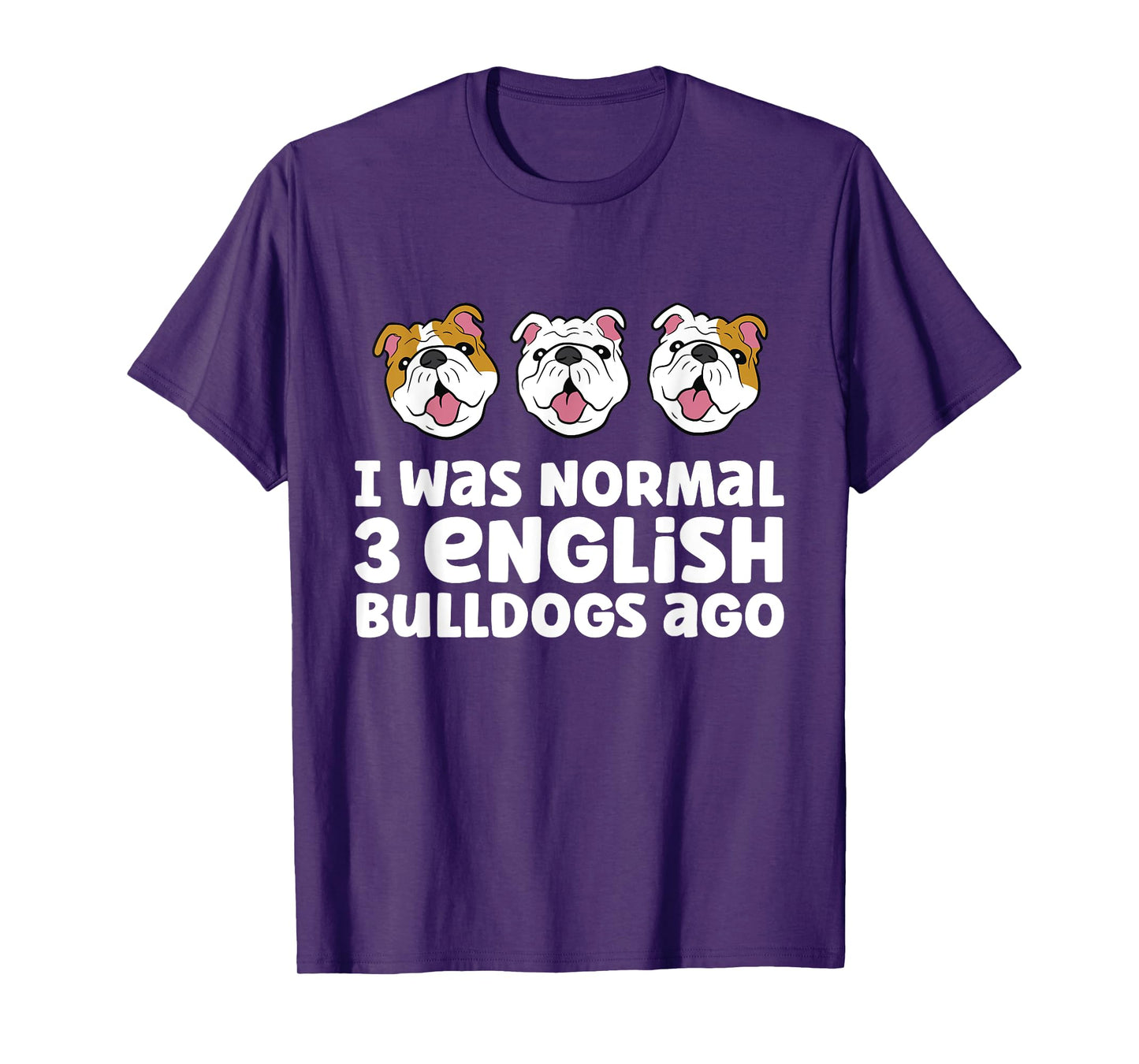 English Bulldog Owner I Was Normal 3 English Bulldogs Ago Men Women Girls Kids T-Shirt