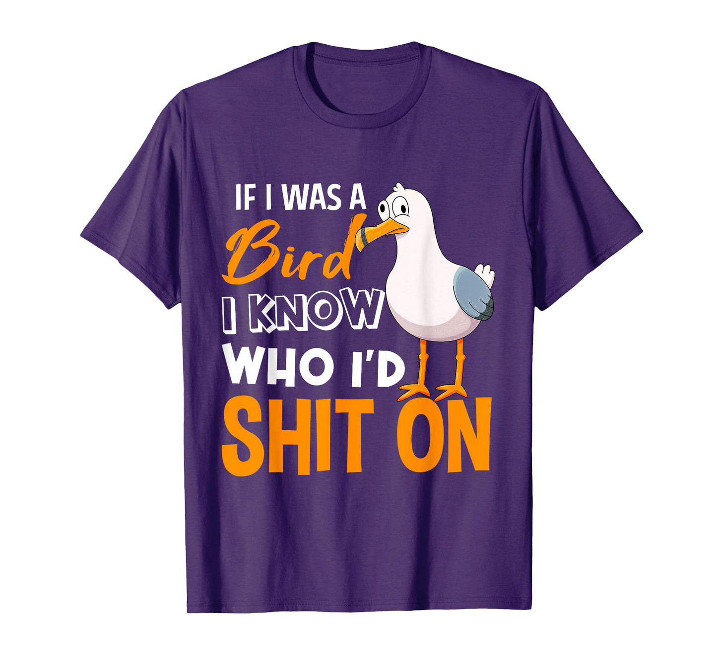 If I Was A Bird I Know Who I'd poop On T-Shirt