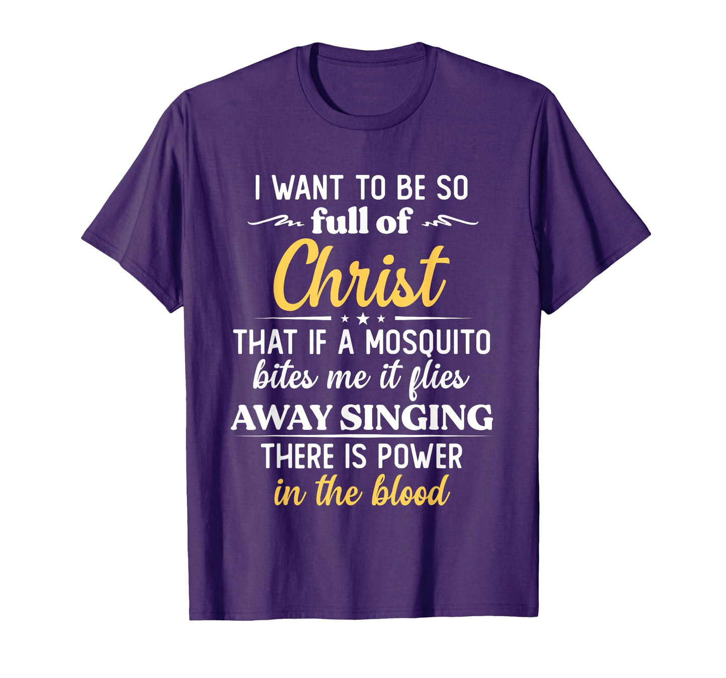 I Want To Be So Full Of Christ That If A Mosquito Bites Me T-Shirt