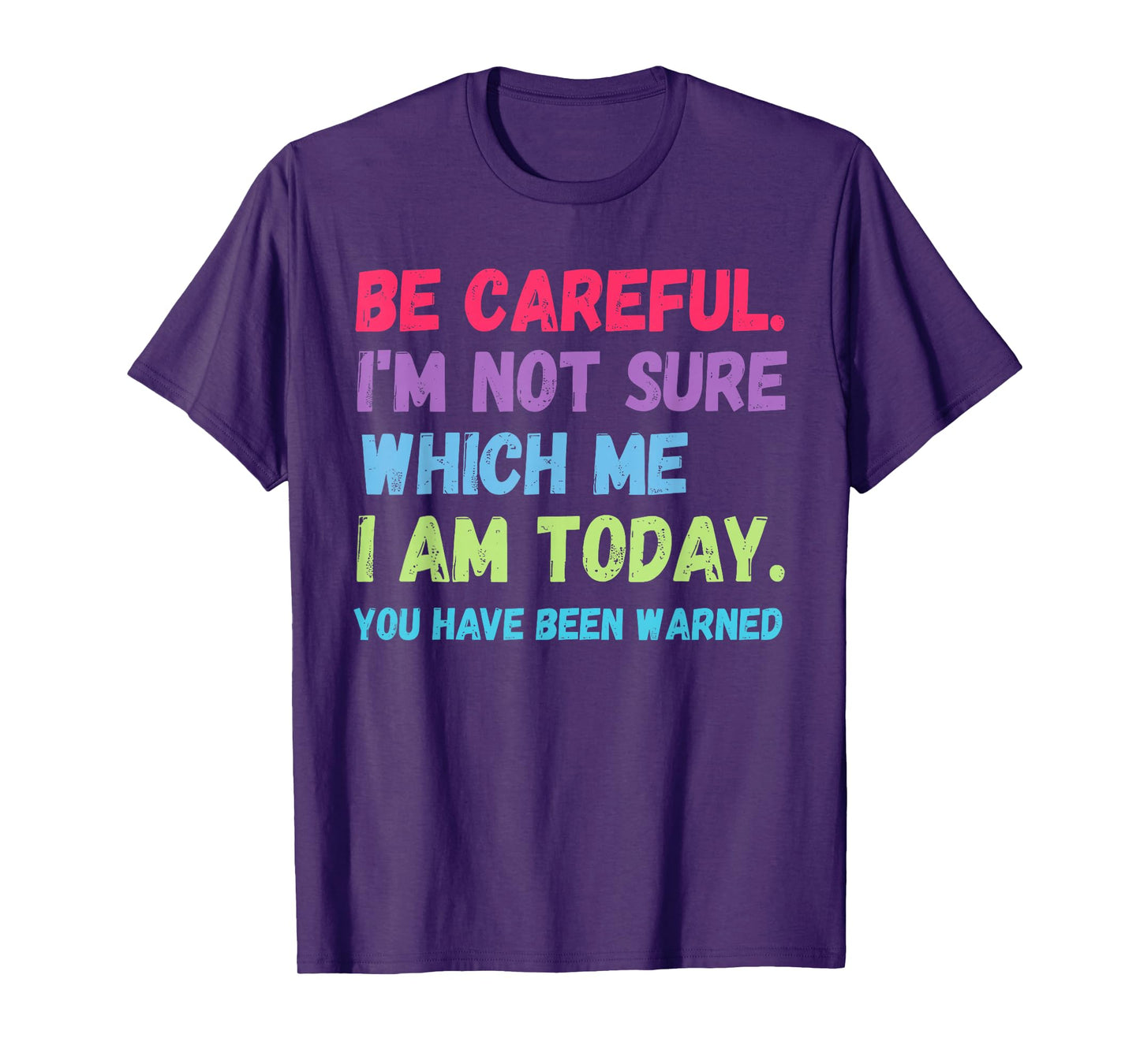 Be Careful I'm Not Sure Which Me Today You Have Been Warned T-Shirt