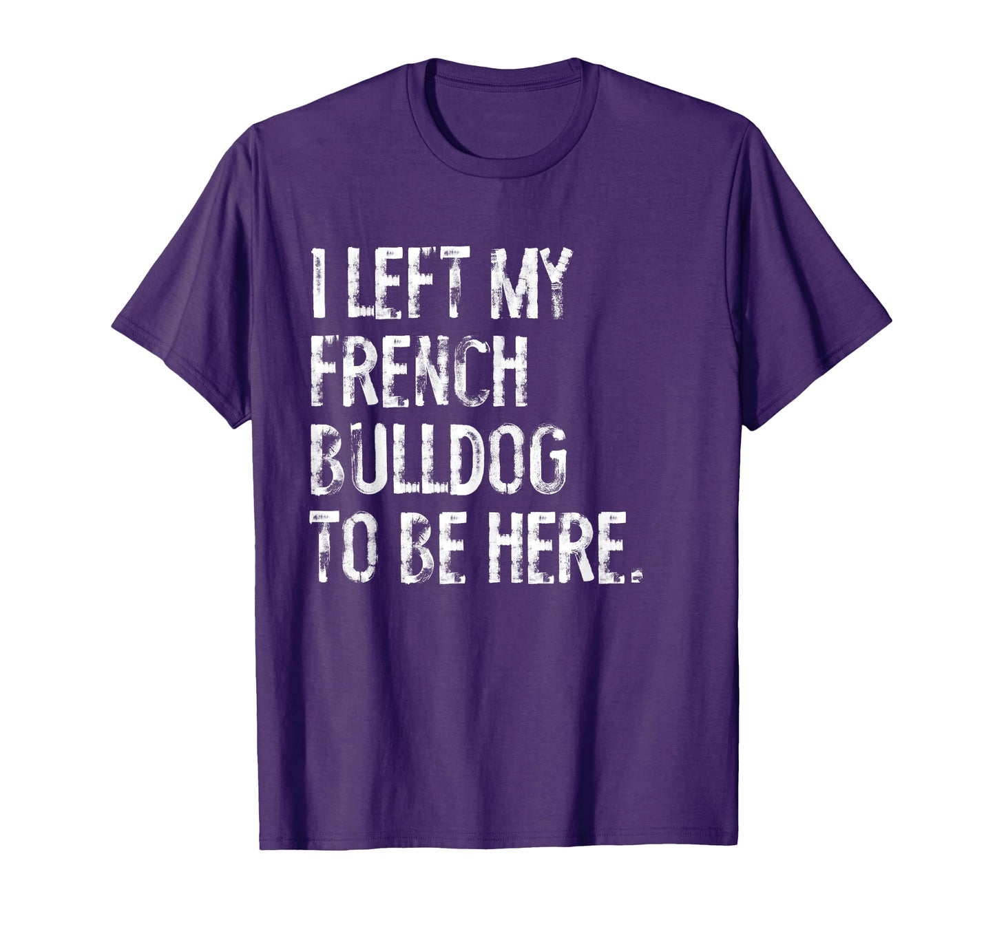 I Left My French Bulldog To Be Here T-Shirt for Men Women Kids