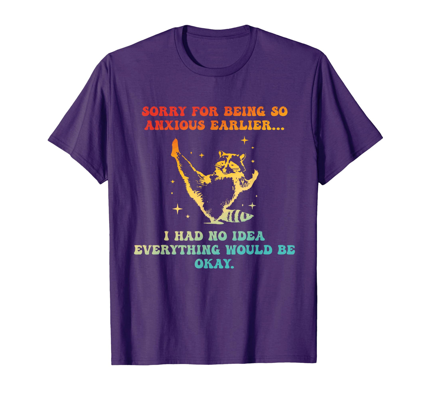 Sorry For Being So Anxious Earlier I Had No Idea Everything T-Shirt