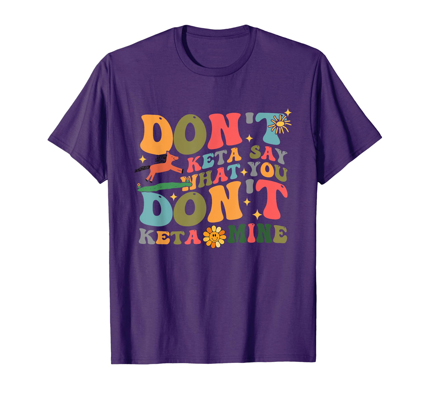 Don't Keta Say What You Don't Ketamine Design T-Shirt
