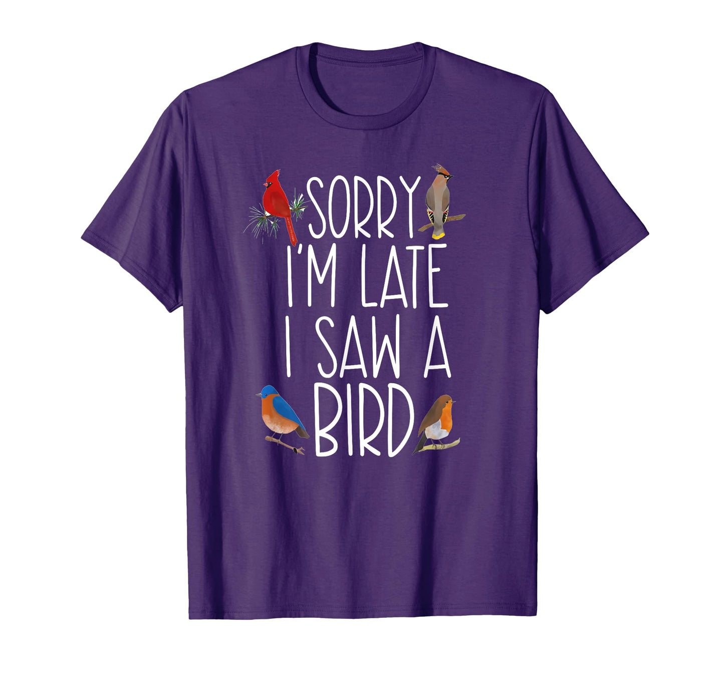 Sorry I'M Late I Saw A Bird Cute Bird Lovers Birding T-Shirt