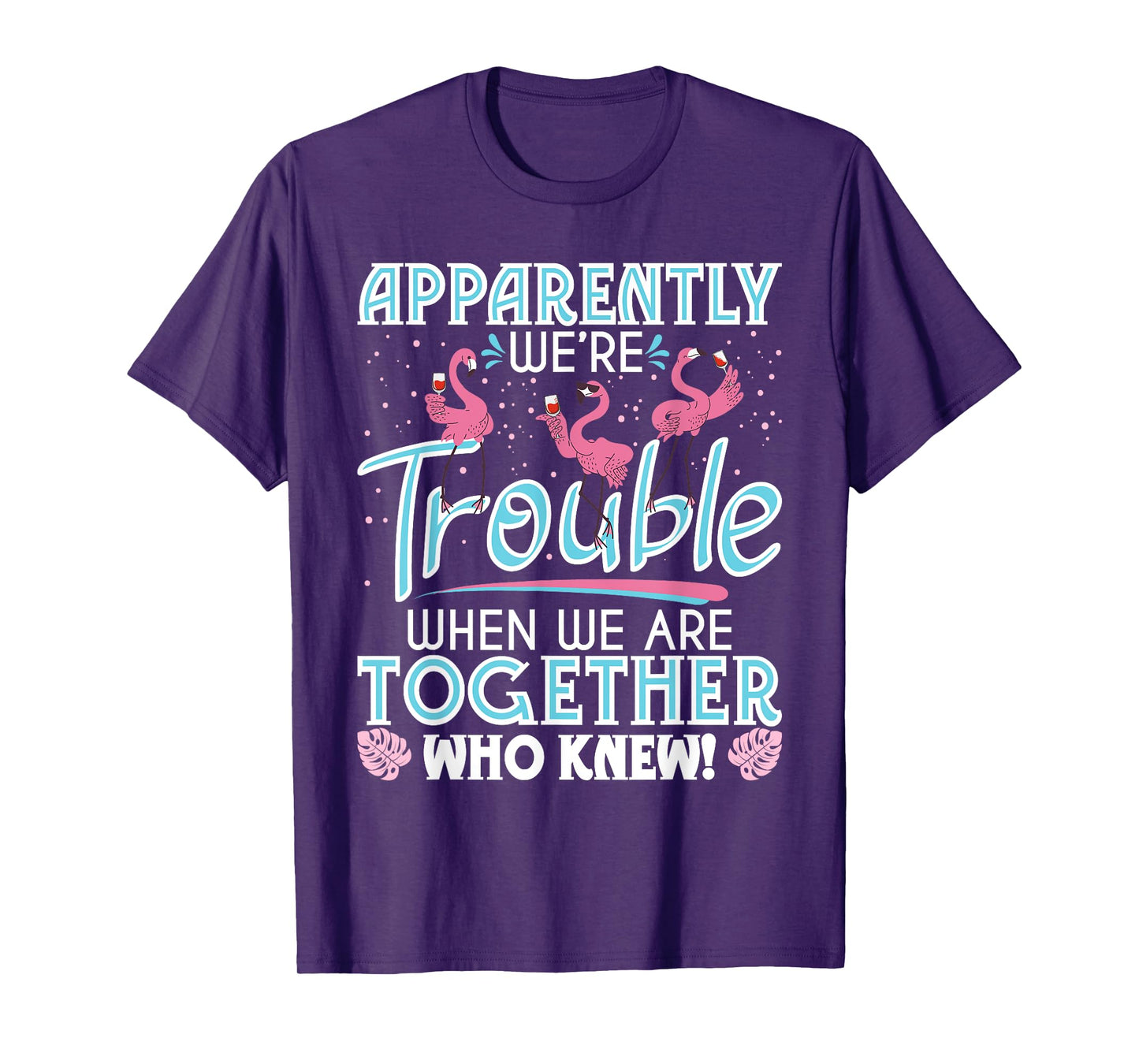 Apparently We're Trouble - Funny Flamingo Lover Zoo Animal T-Shirt