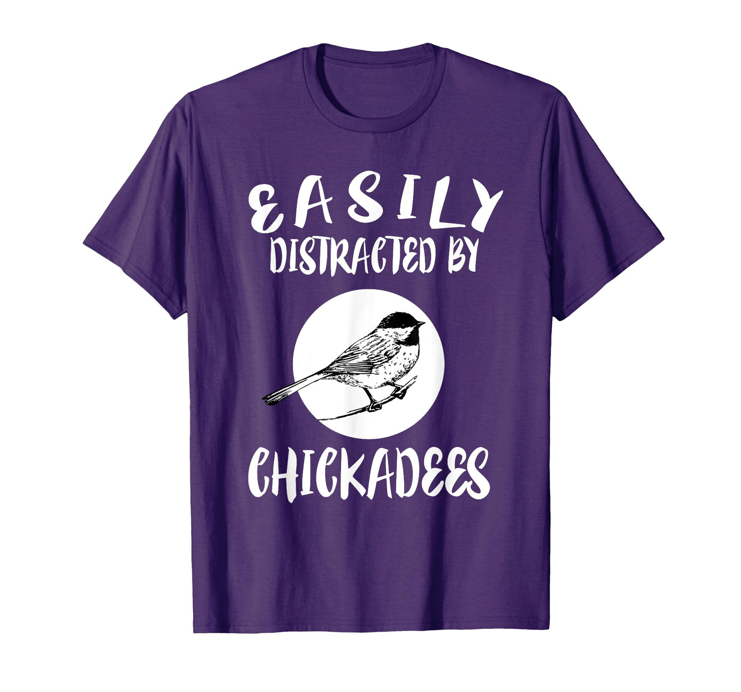 Easily Distracted By Chickadees Birds Animal T-Shirt