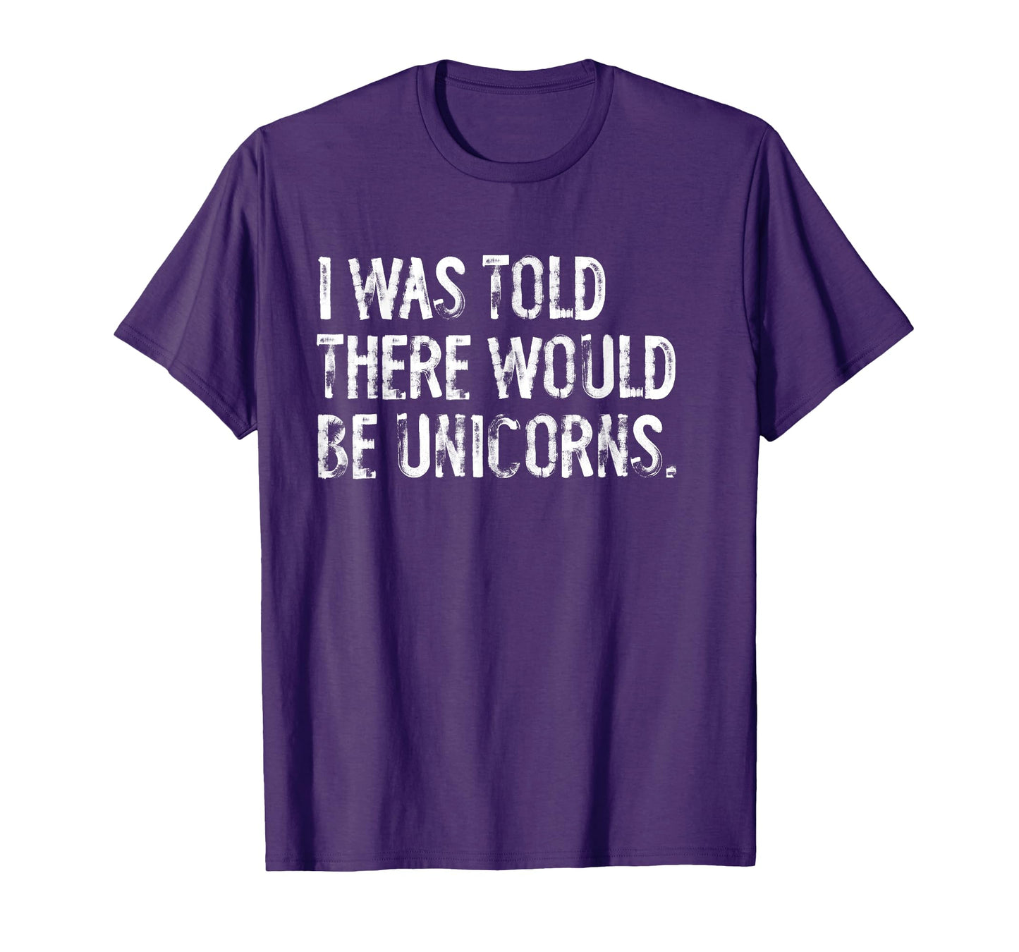 I Was Told There Would Be Unicorns Funny T-Shirt