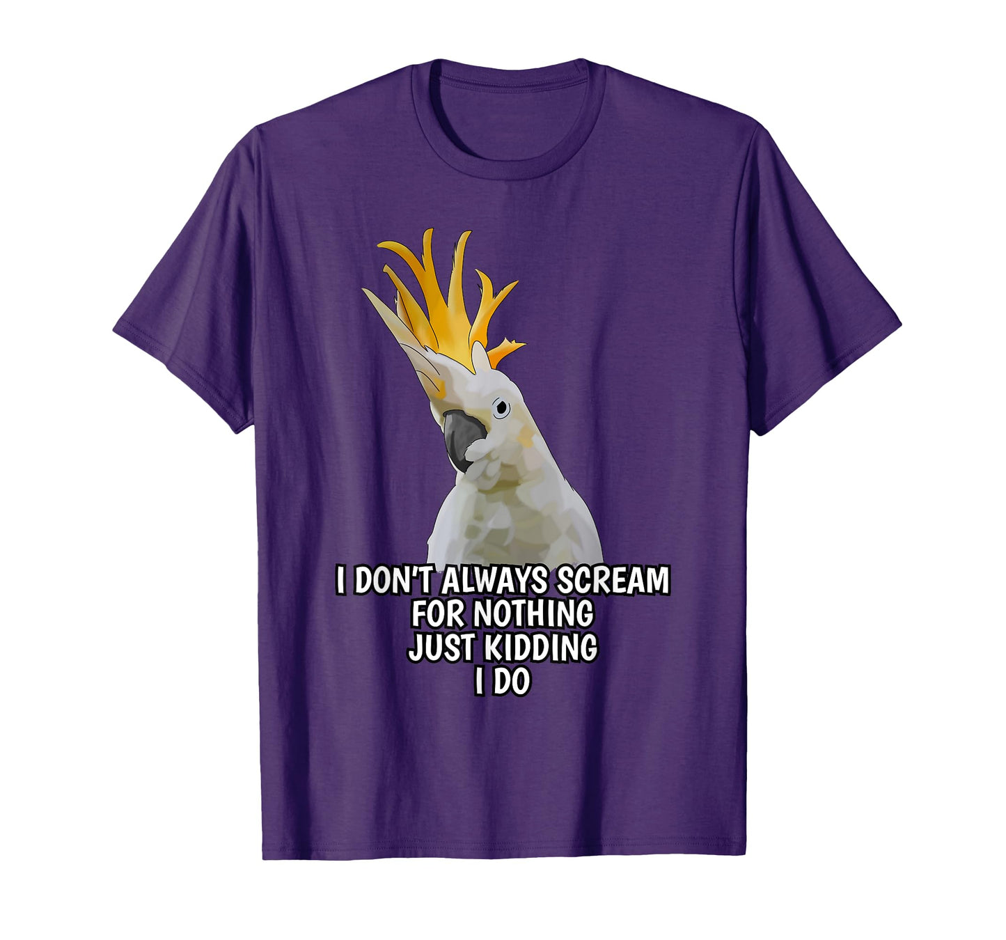 I Don't Always Scream For Nothing Funny Cockatoo Parrot T-Shirt