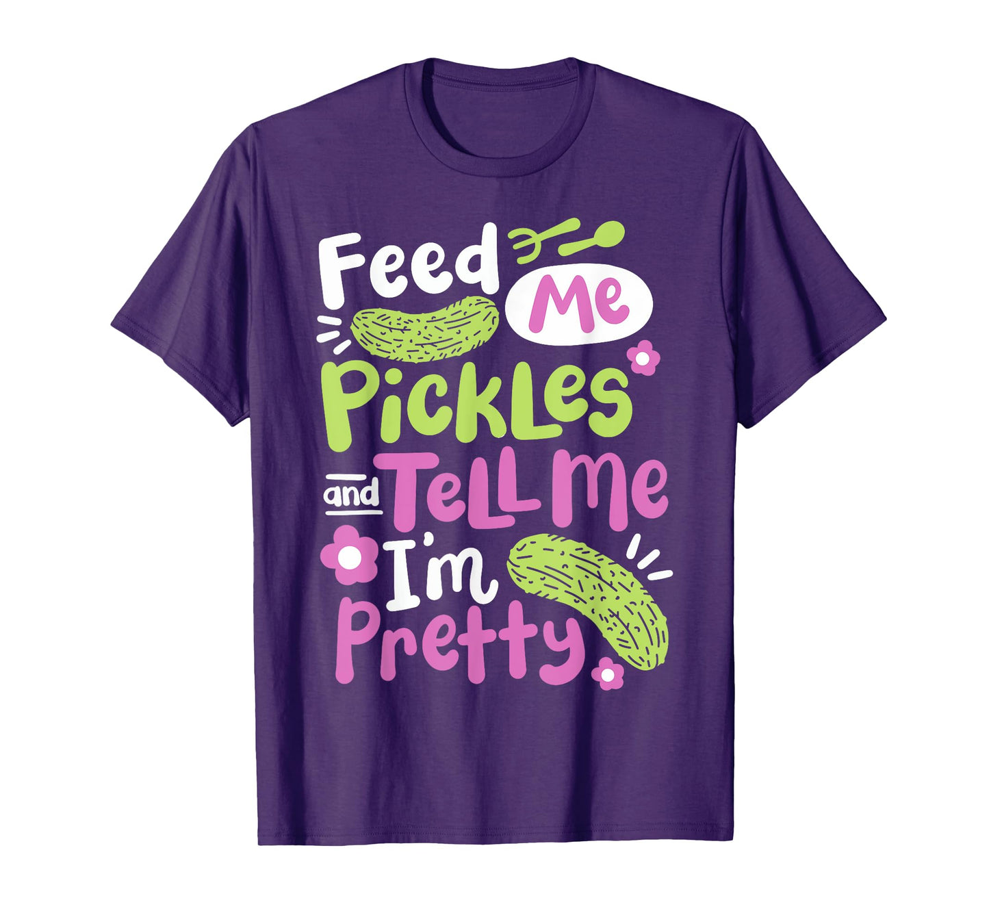 Feed Me Pickles And Tell Me I'm Pretty T-Shirt