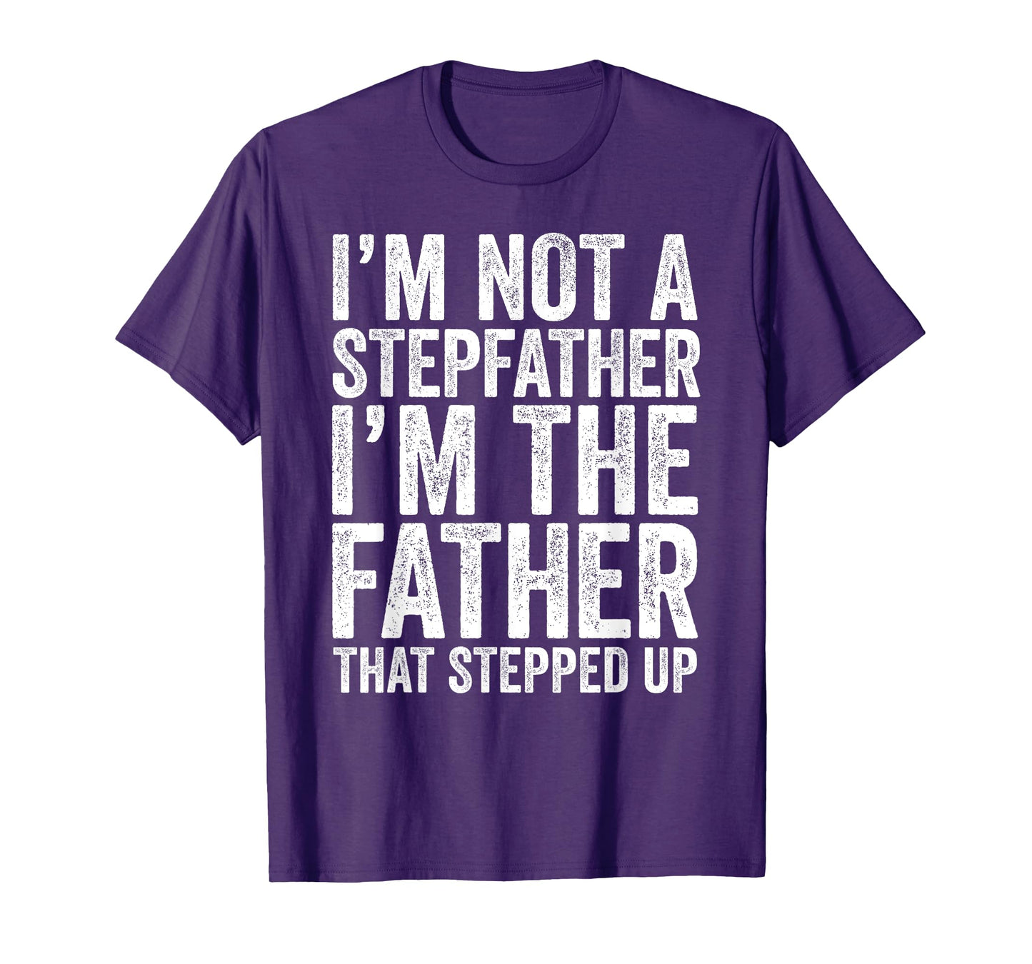 I'm Not The Stepfather I'm The Father That Stepped Up Shirt T-Shirt