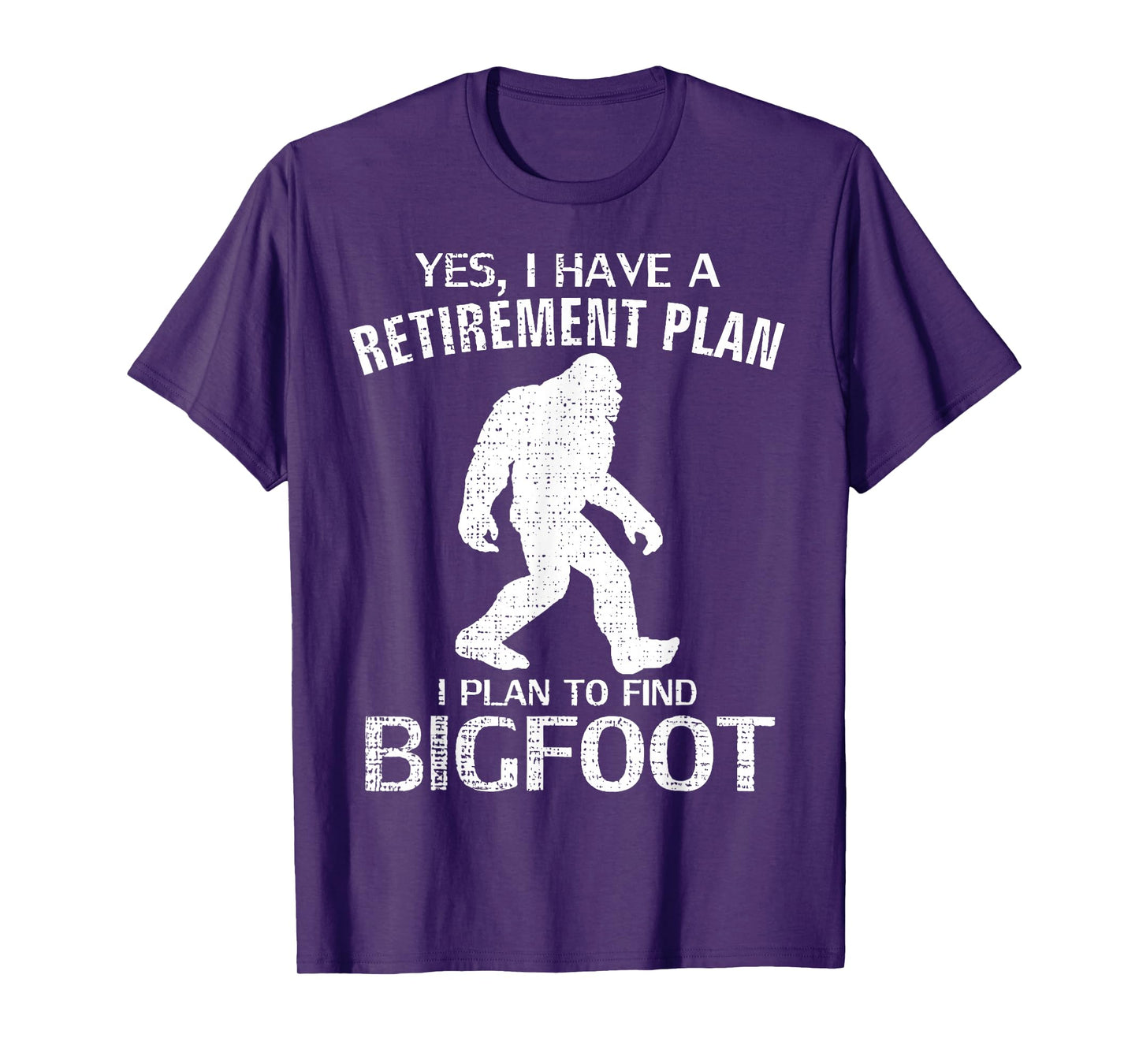 Yes I Have A Retirement Plan I Plan To Find Bigfoot T-Shirt