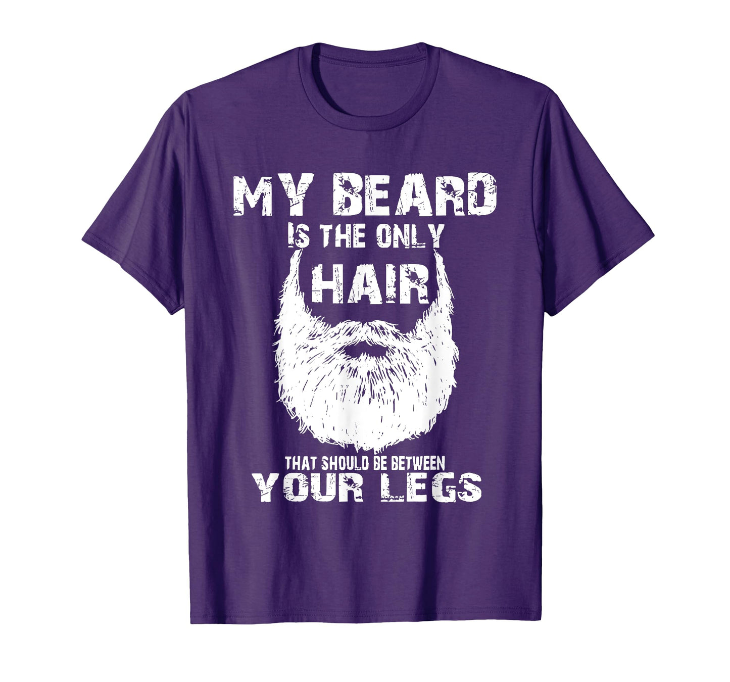 My Beard Is Only Hair Should Be Between Your Legs T-Shirt