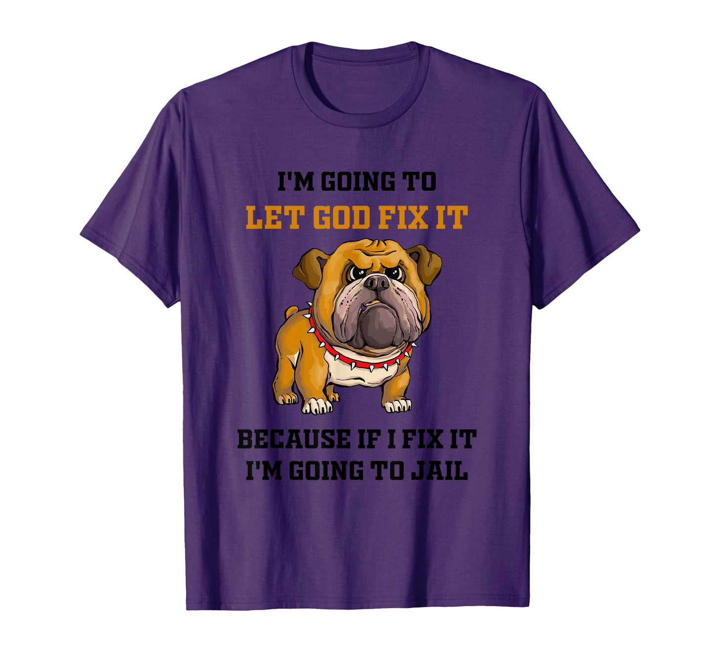Dog Let God Fix It Because If I Fix It I'm Going To Jail T-Shirt for Men Women