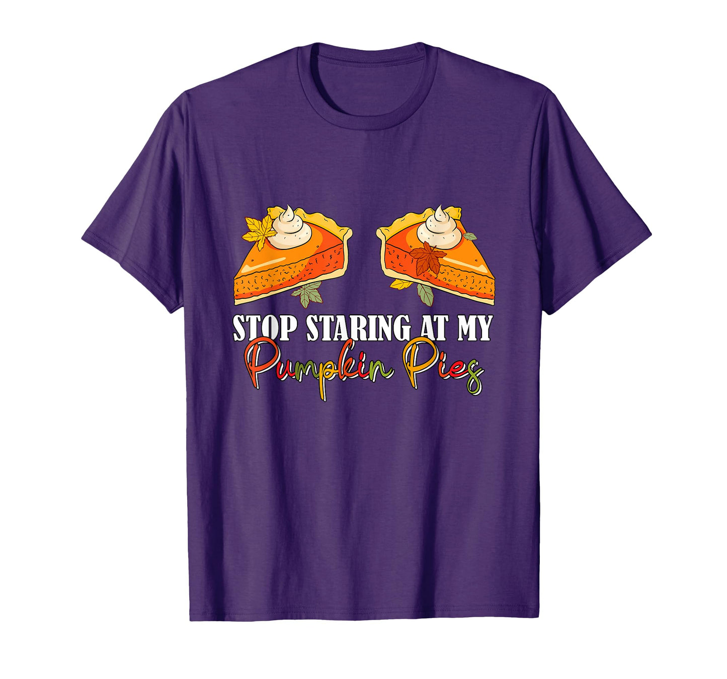 Stop Staring At My Pumpkin Pies Thanksgiving Pie Lover Women T-Shirt