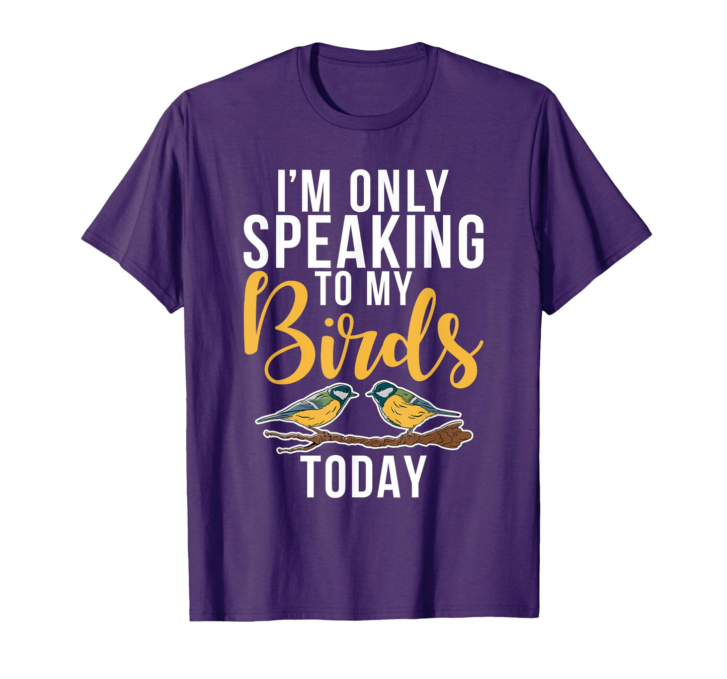 Im only speaking to my Birds today Bird Lover T-Shirt