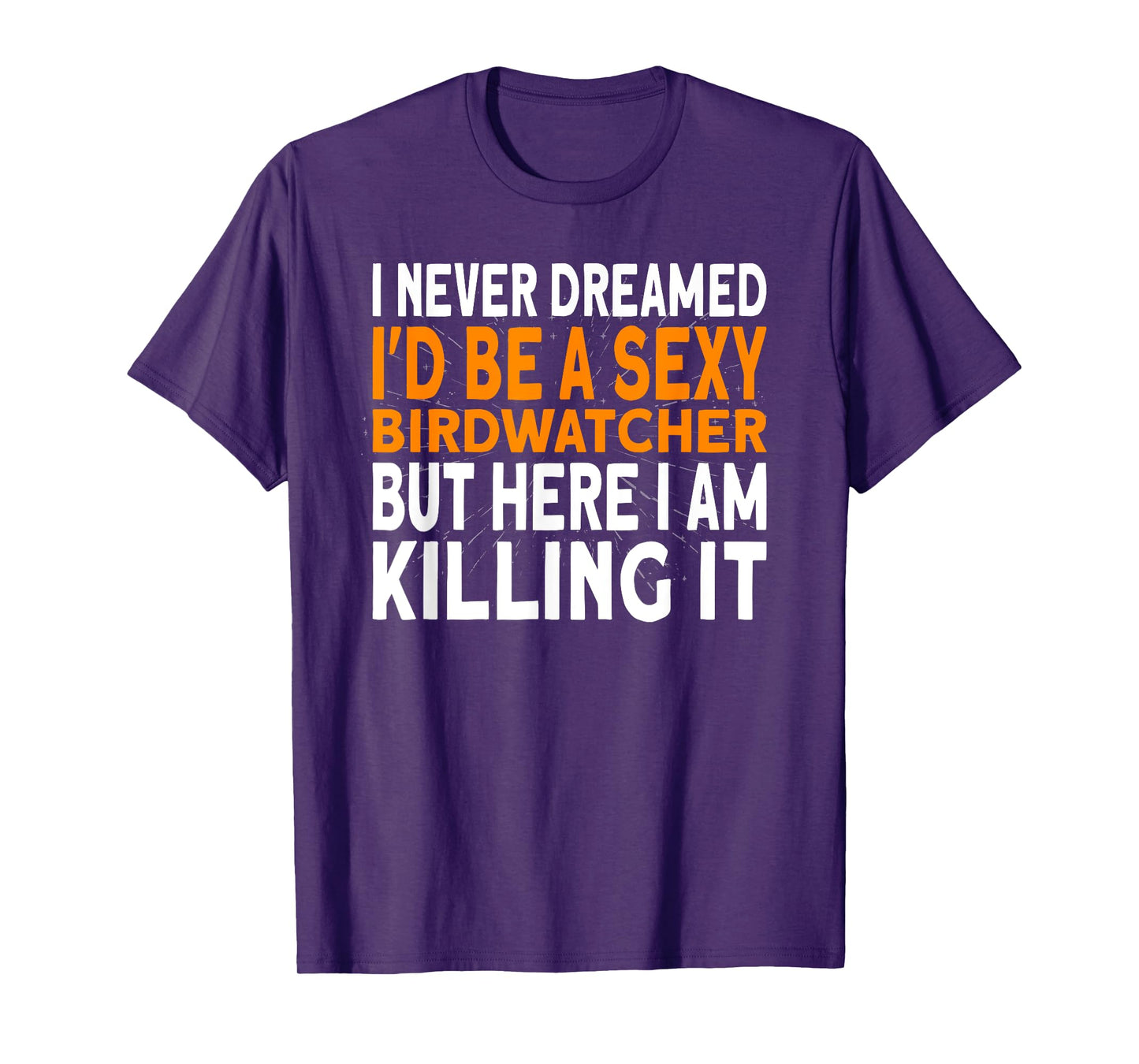I never dreamed I'd be a Birdwatcher Birding T-Shirt