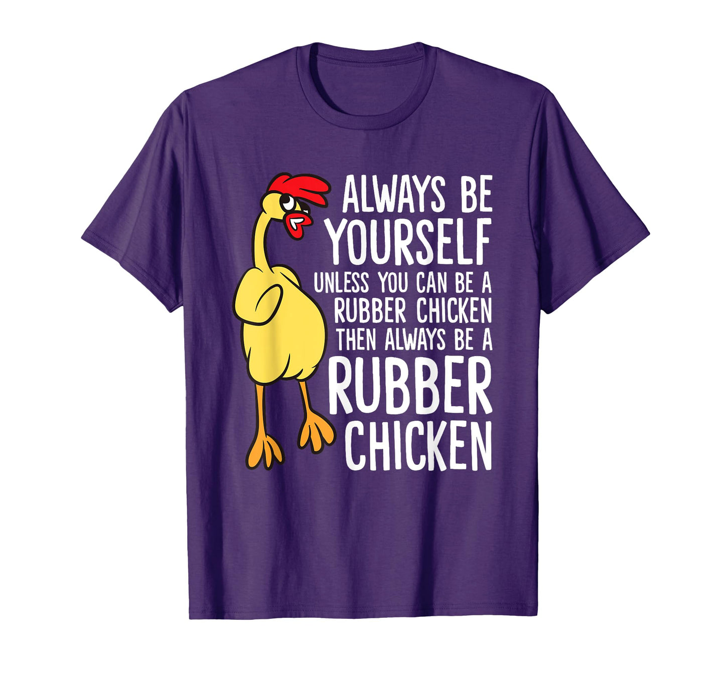 Always Be Yourself Unless You Can Be A Rubber Chicken T-Shirt