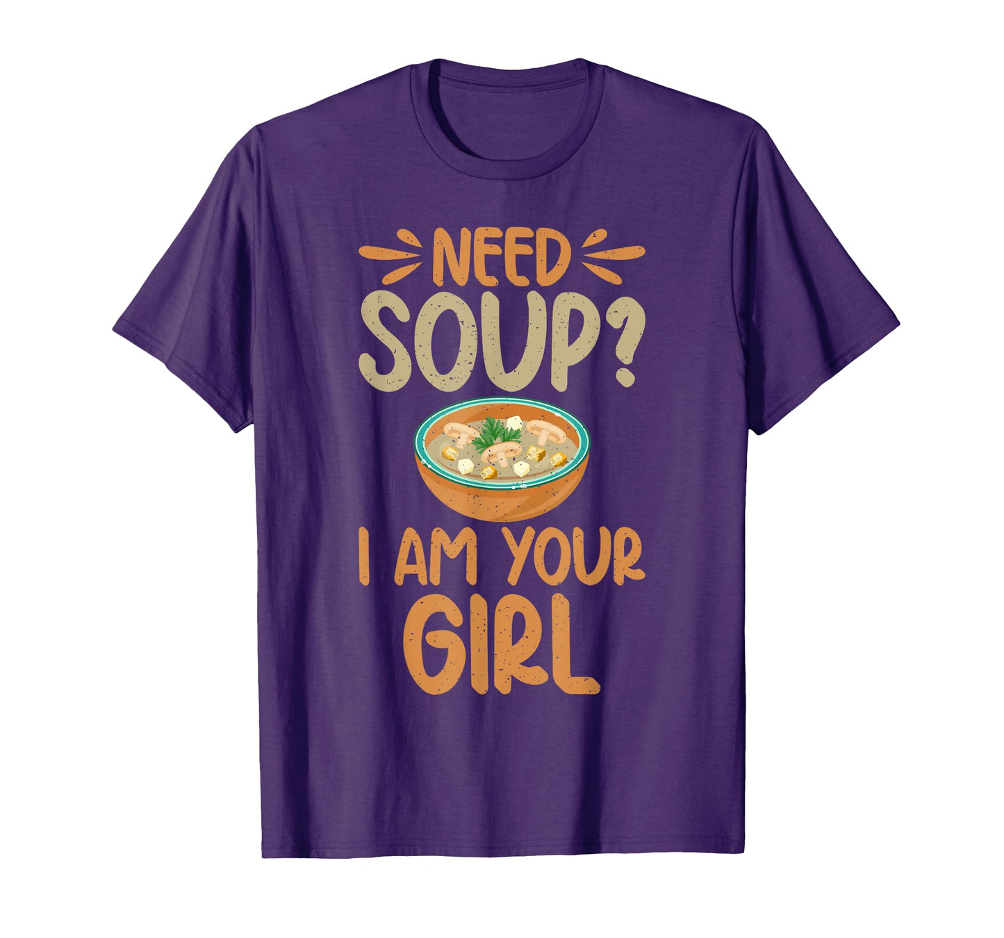 Need Soup i am your Girl Soup Lover T-Shirt
