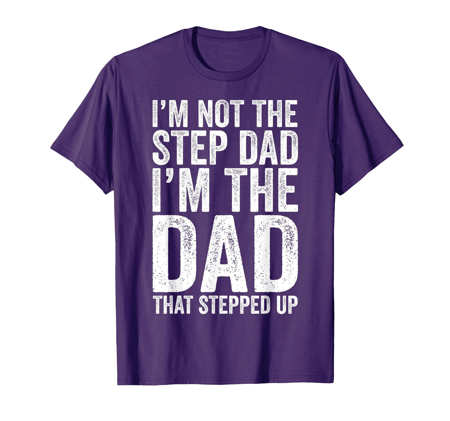 I'm Not The Step Dad I'm The Dad That Stepped Up Shirt Men T-Shirt