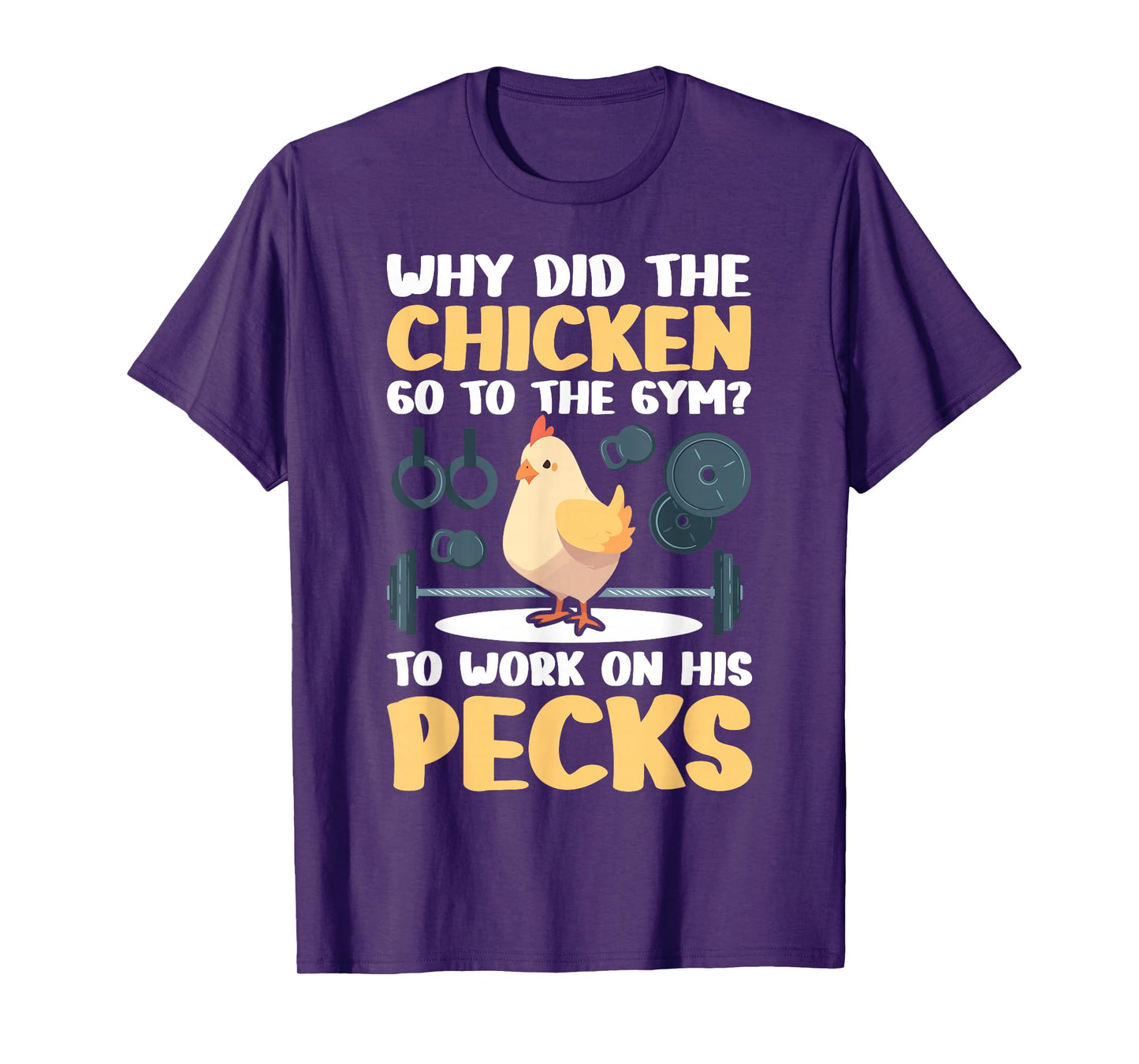 Why Did The Chicken Go To The Gym To Work On His Pecks T-Shirt