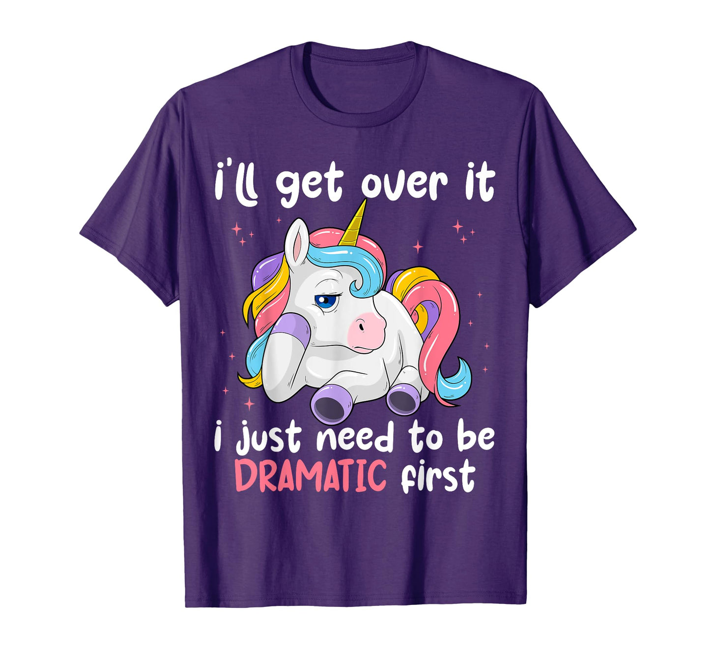 I'll Get Over It I Just Need To Be Dramatic First Unicorn T-Shirt