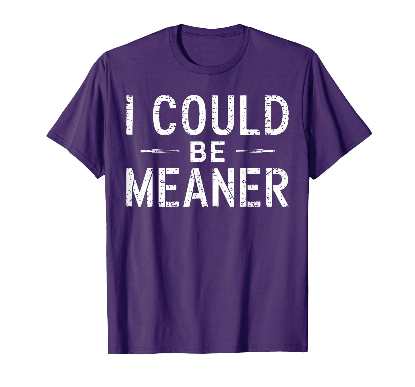 I Could Be Meaner Funny Saying Quote For Men Women T-Shirt