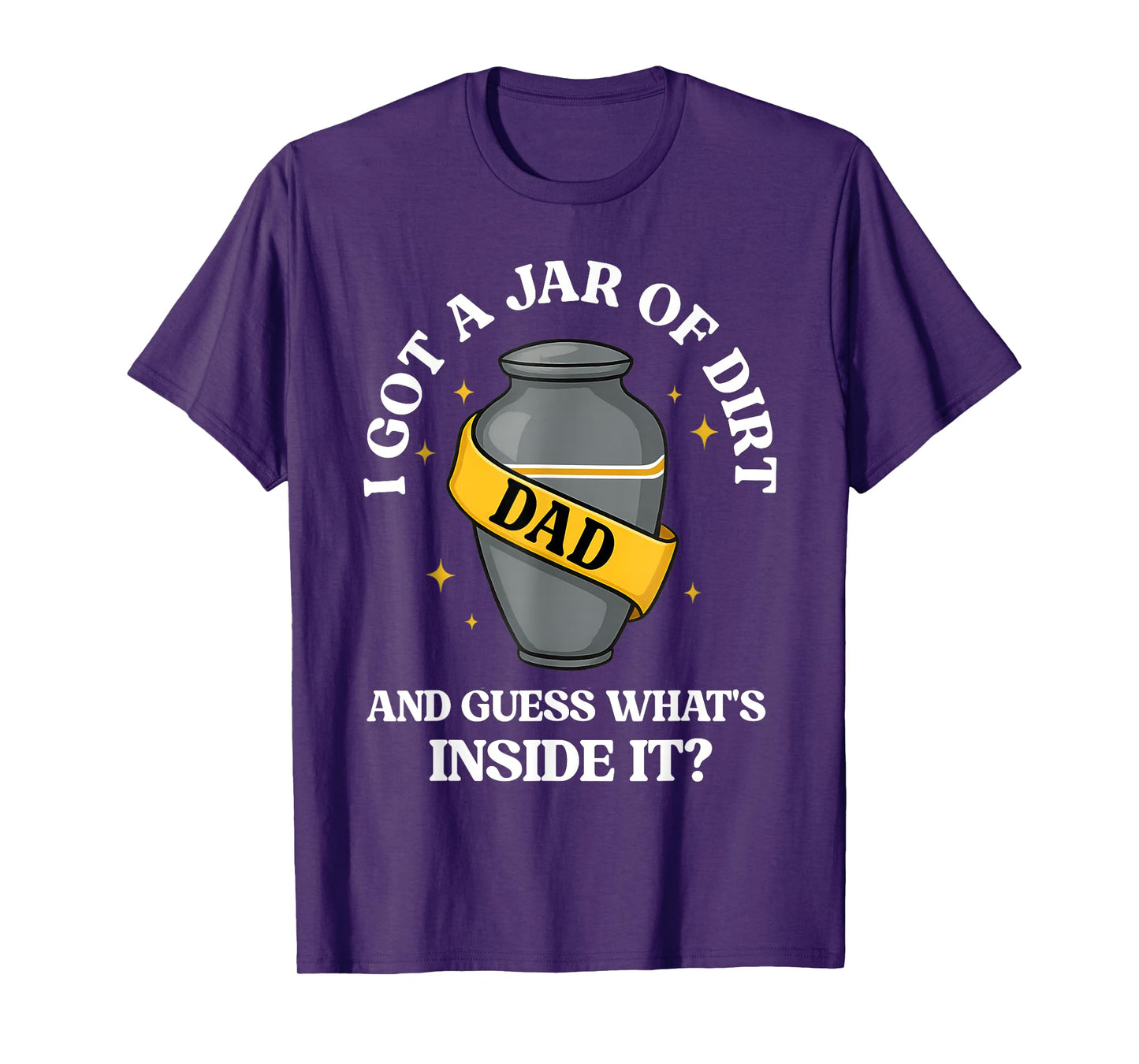 I Got A Jar Of Dirt And Guess What's Inside Dad Fathers Day T-Shirt