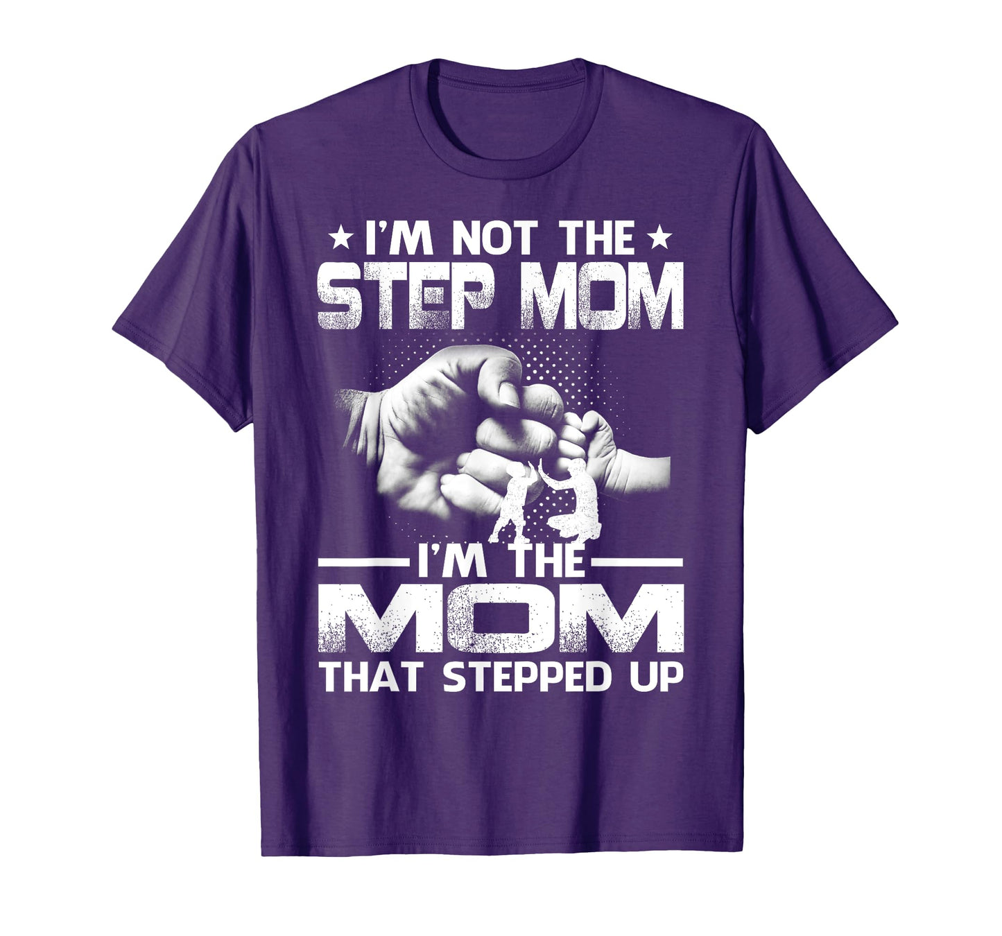 I'm Not The Step Mom I'm The Mom That Stepped Up T-Shirt