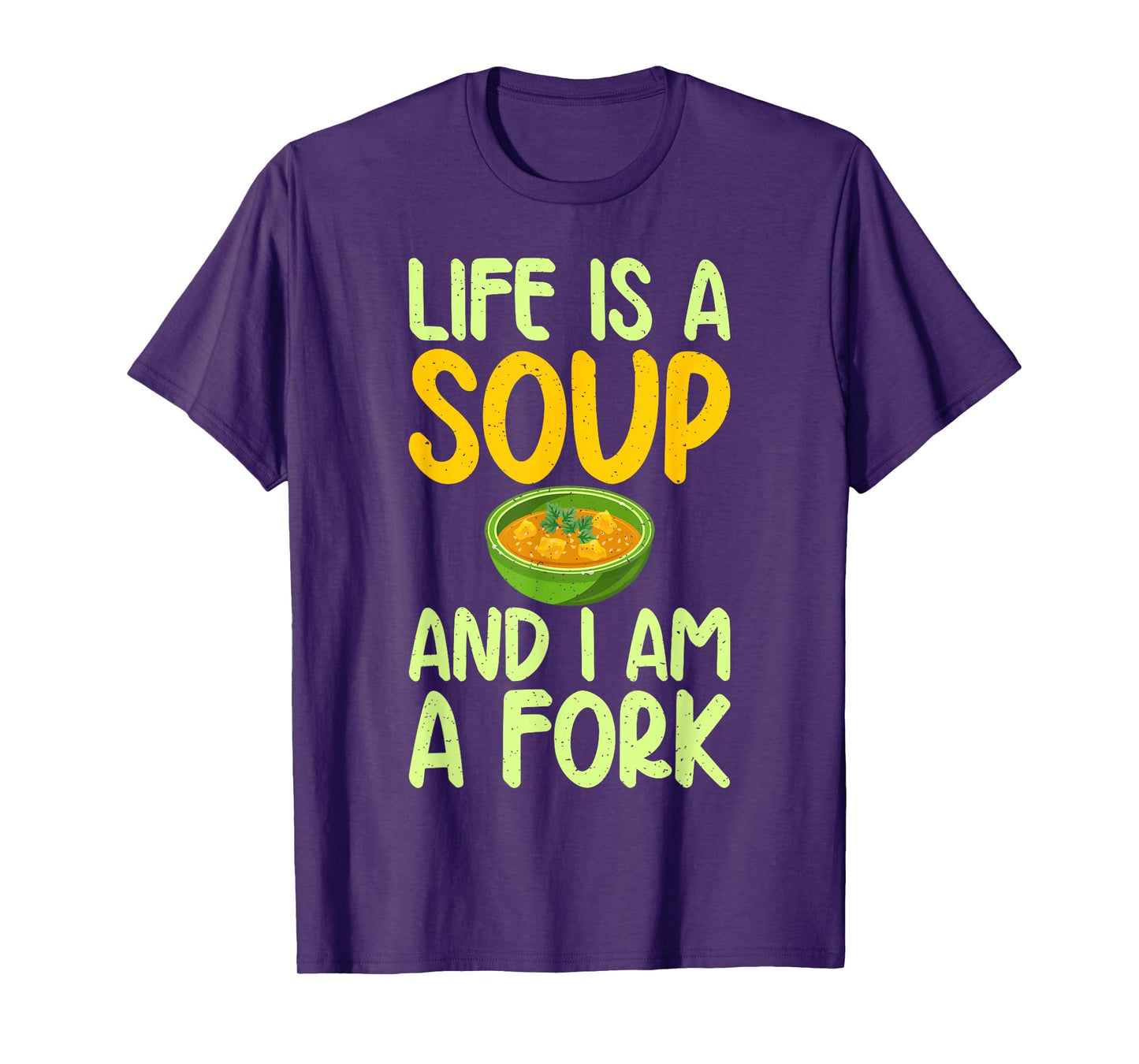Life is a Soup and i am a Fork funny Soup Lover T-Shirt