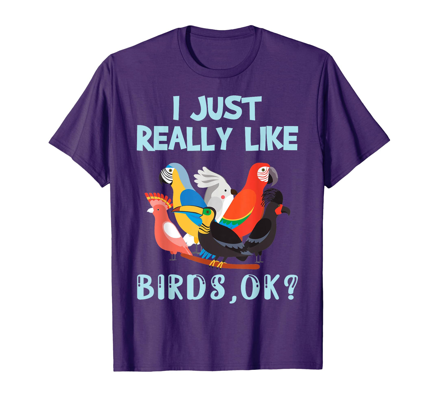 I Just Really Like Birds, Ok - Funny Toucan Macaw Parrot T-Shirt