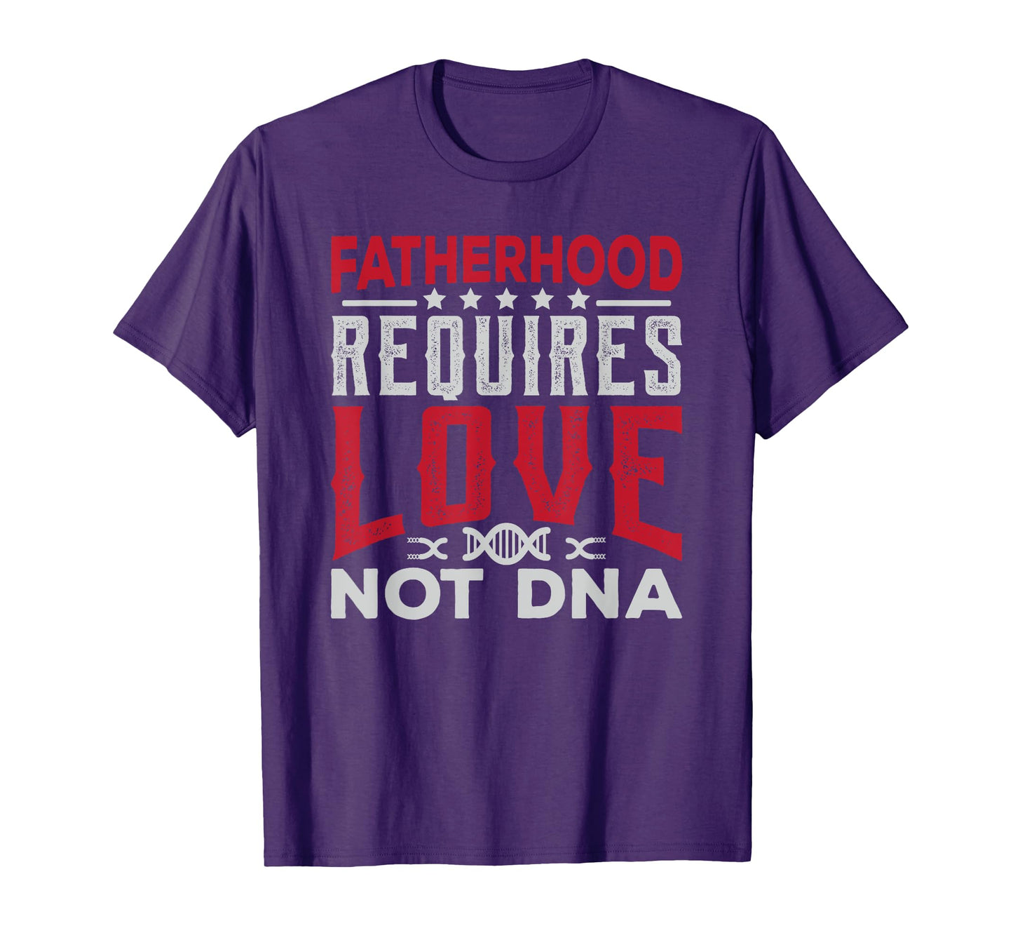 Stepfather Gift Fatherhood Requires Love Not DNA Fathers Day T-Shirt