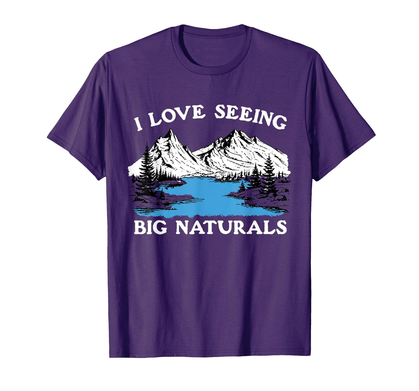 I Love Seeing Big Naturals Mountain T-Shirt