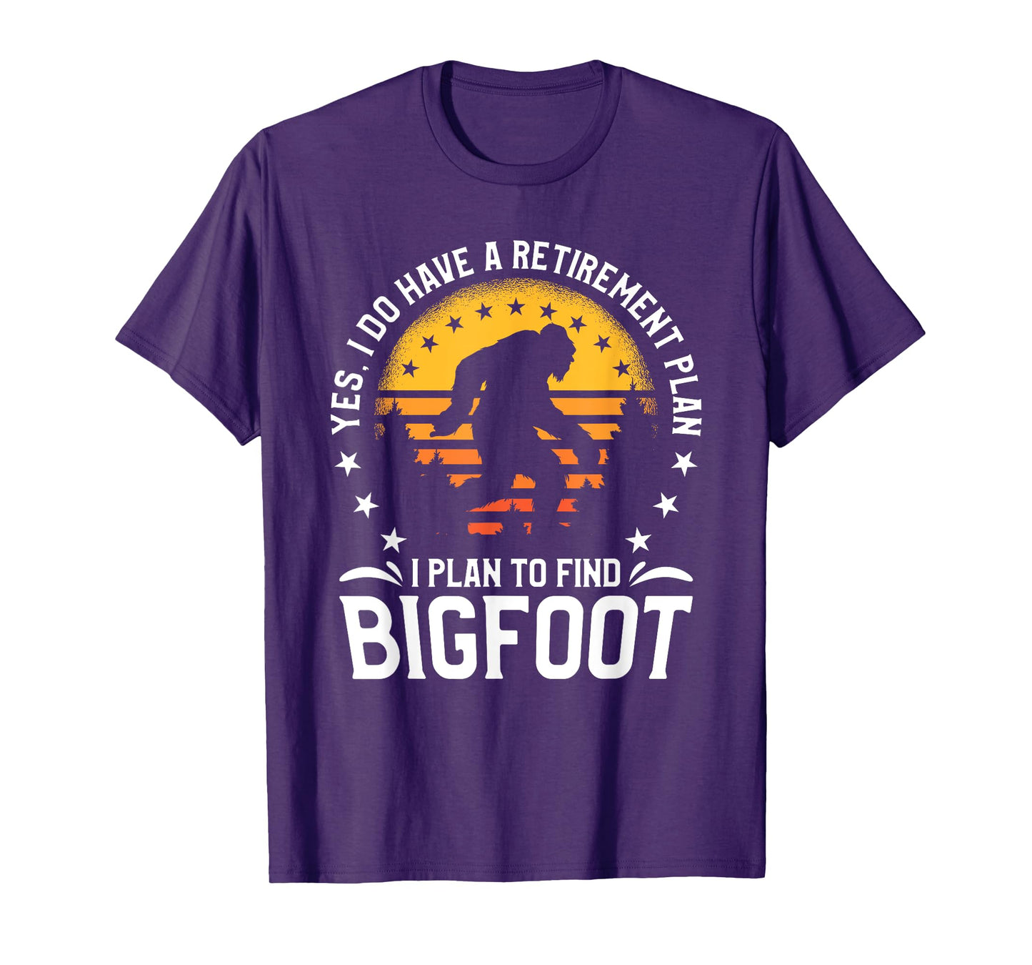 Yes I Do Have A Retirement Plan I Plan To Find Bigfoot T-Shirt