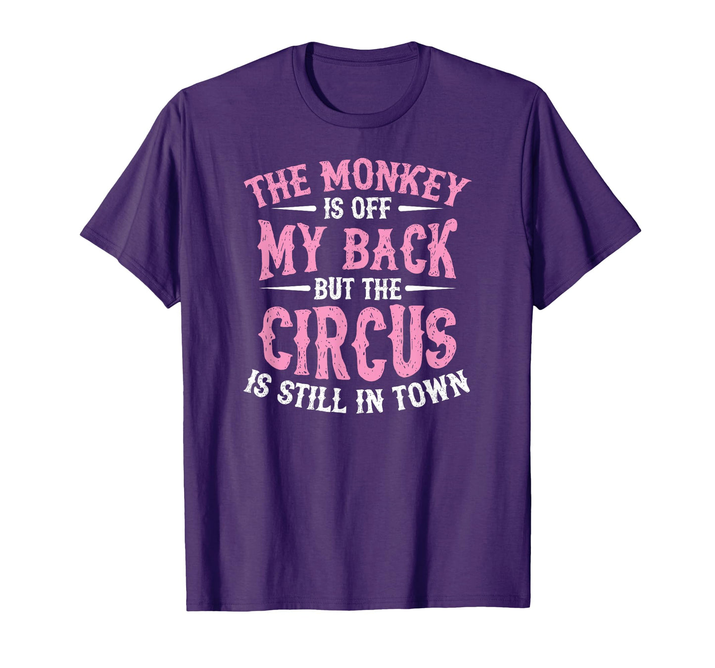 The Monkey Is Off My Back But The Circus Is Still In Town T-Shirt