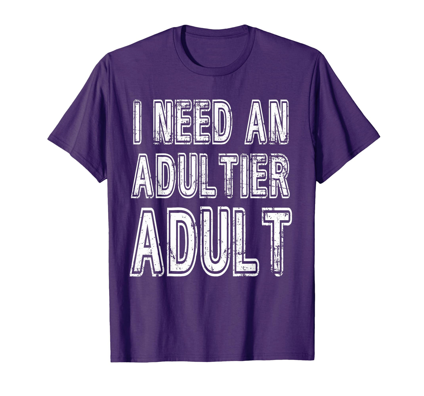 I Need An Adultier Adult Funny Adulthood T-Shirt
