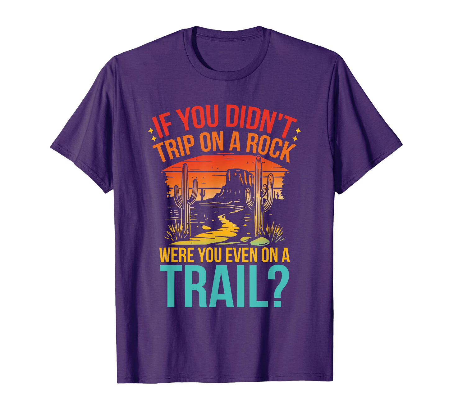 Funny If You Didn't Trip On A Rock Were You Even On A Trail? T-Shirt